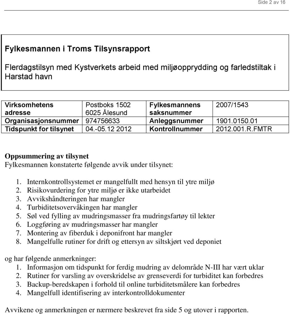 FMTR Oppsummering av tilsynet Fylkesmannen konstaterte følgende avvik under tilsynet: 1. Internkontrollsystemet er mangelfullt med hensyn til ytre miljø 2.