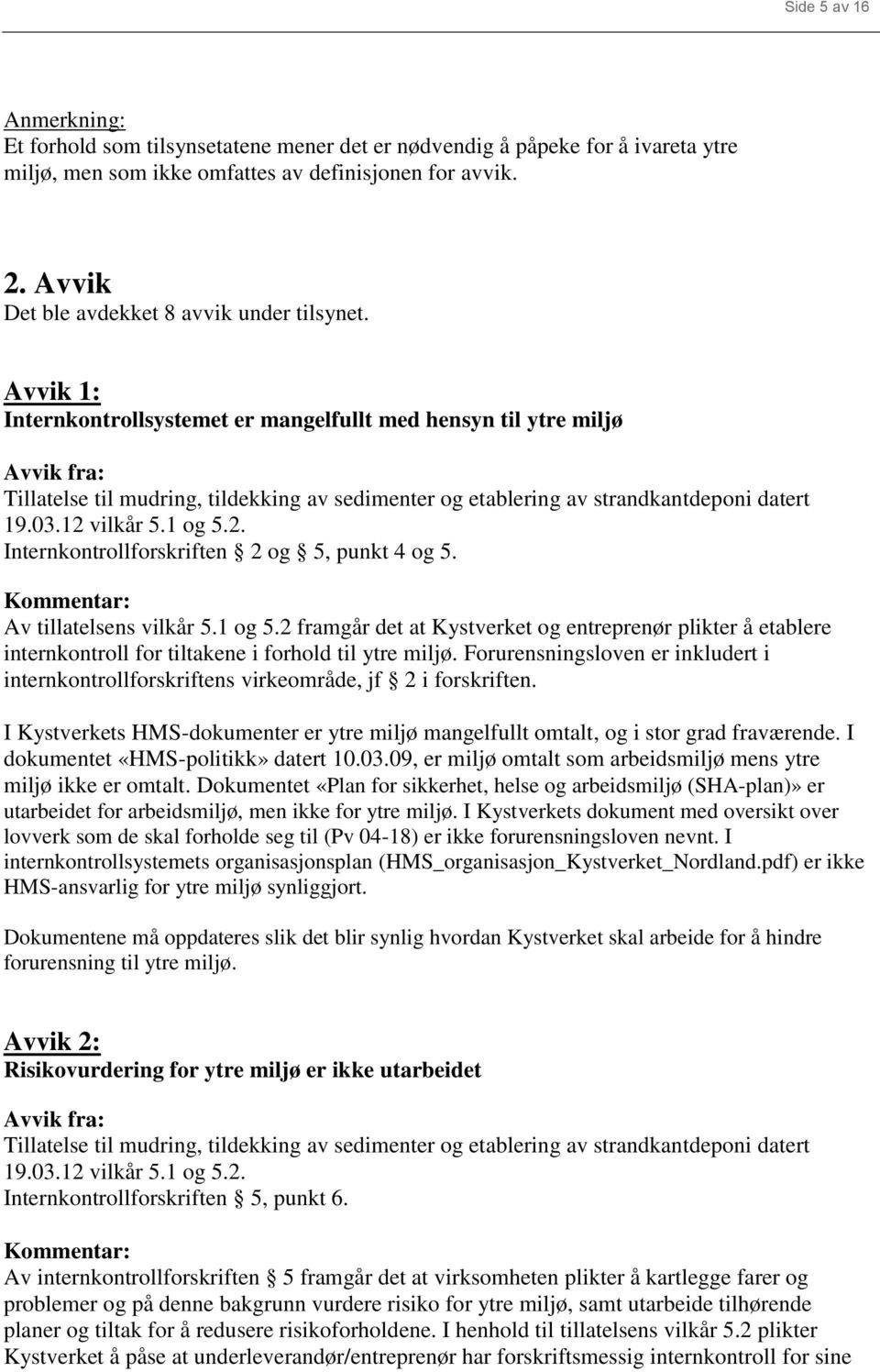 Avvik 1: Internkontrollsystemet er mangelfullt med hensyn til ytre miljø Avvik fra: Tillatelse til mudring, tildekking av sedimenter og etablering av strandkantdeponi datert 19.03.12 vilkår 5.1 og 5.