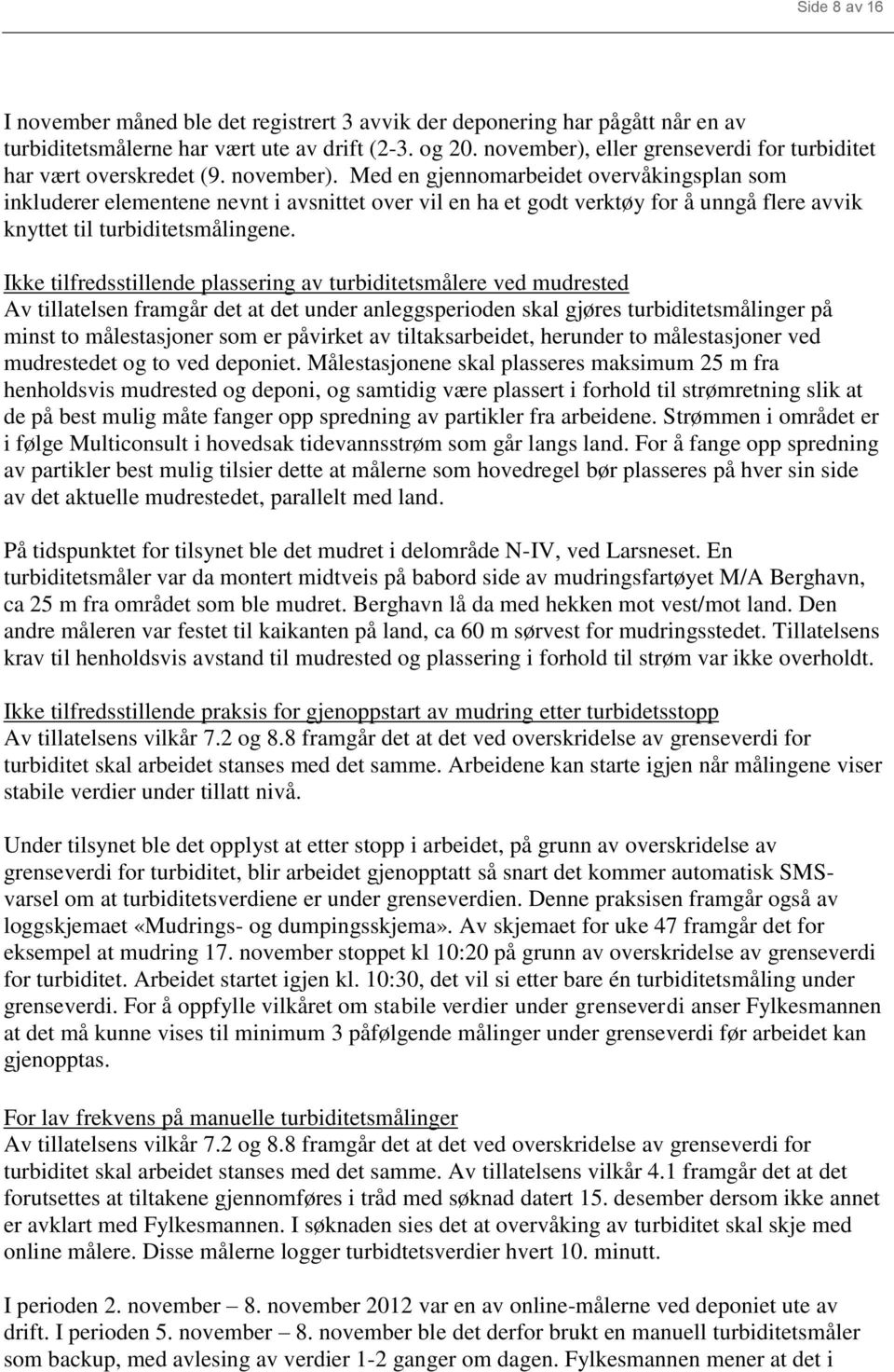 Med en gjennomarbeidet overvåkingsplan som inkluderer elementene nevnt i avsnittet over vil en ha et godt verktøy for å unngå flere avvik knyttet til turbiditetsmålingene.