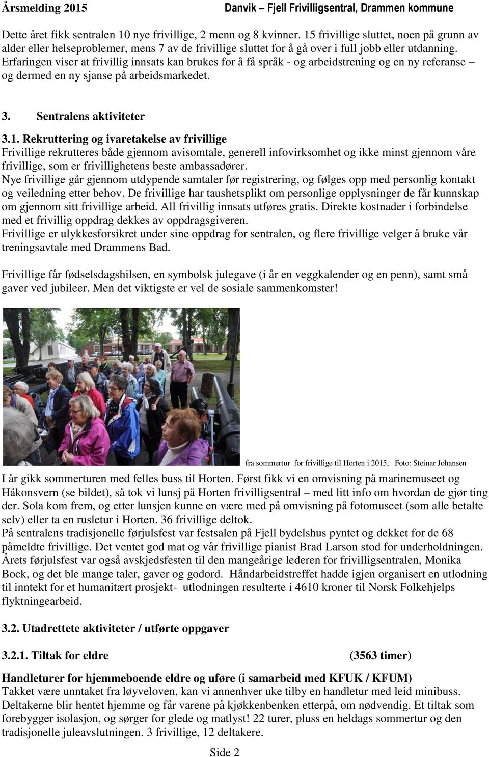 Erfaringen viser at frivillig innsats kan brukes for å få språk - og arbeidstrening og en ny referanse og dermed en ny sjanse på arbeidsmarkedet. 3. Sentralens aktiviteter 3.1.