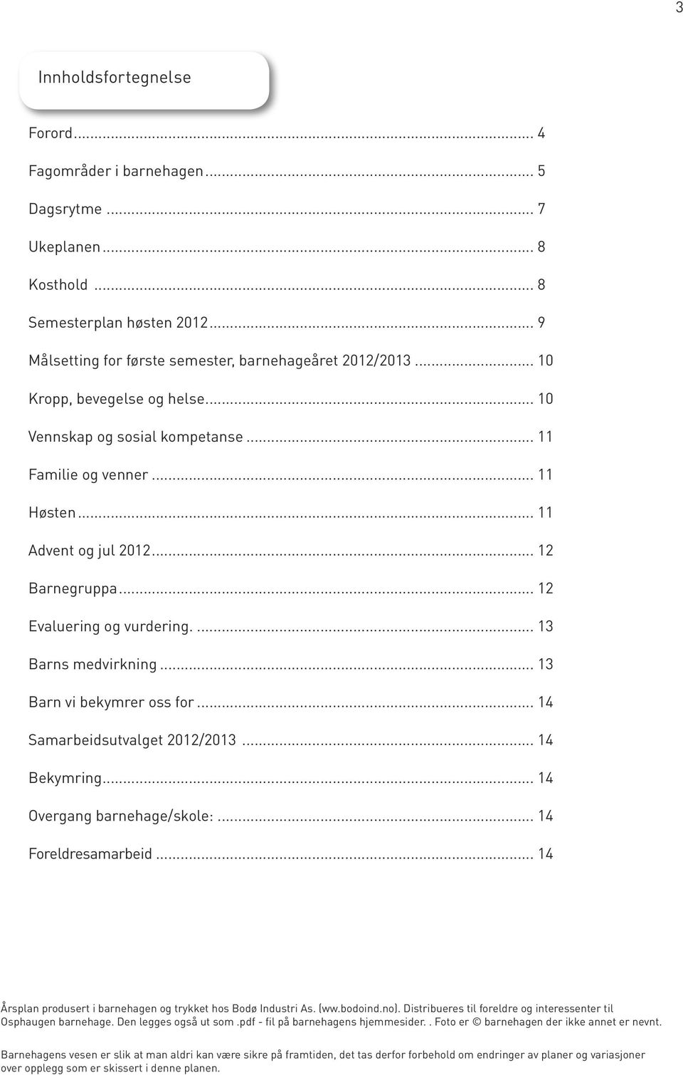 .. 13 Barn vi bekymrer oss for... 14 Samarbeidsutvalget 2012/2013... 14 Bekymring... 14 Overgang barnehage/skole:... 14 Foreldresamarbeid.