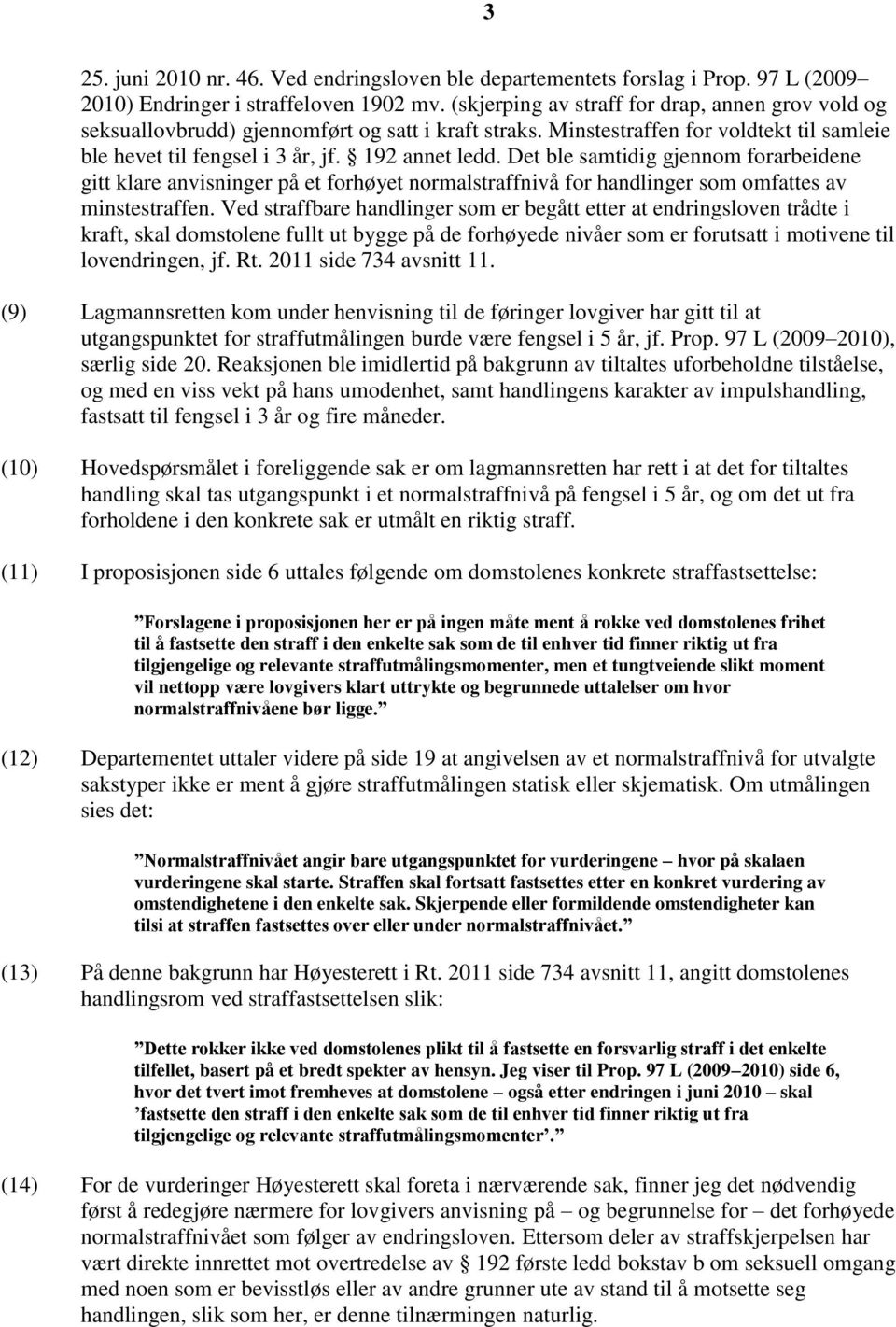 Det ble samtidig gjennom forarbeidene gitt klare anvisninger på et forhøyet normalstraffnivå for handlinger som omfattes av minstestraffen.