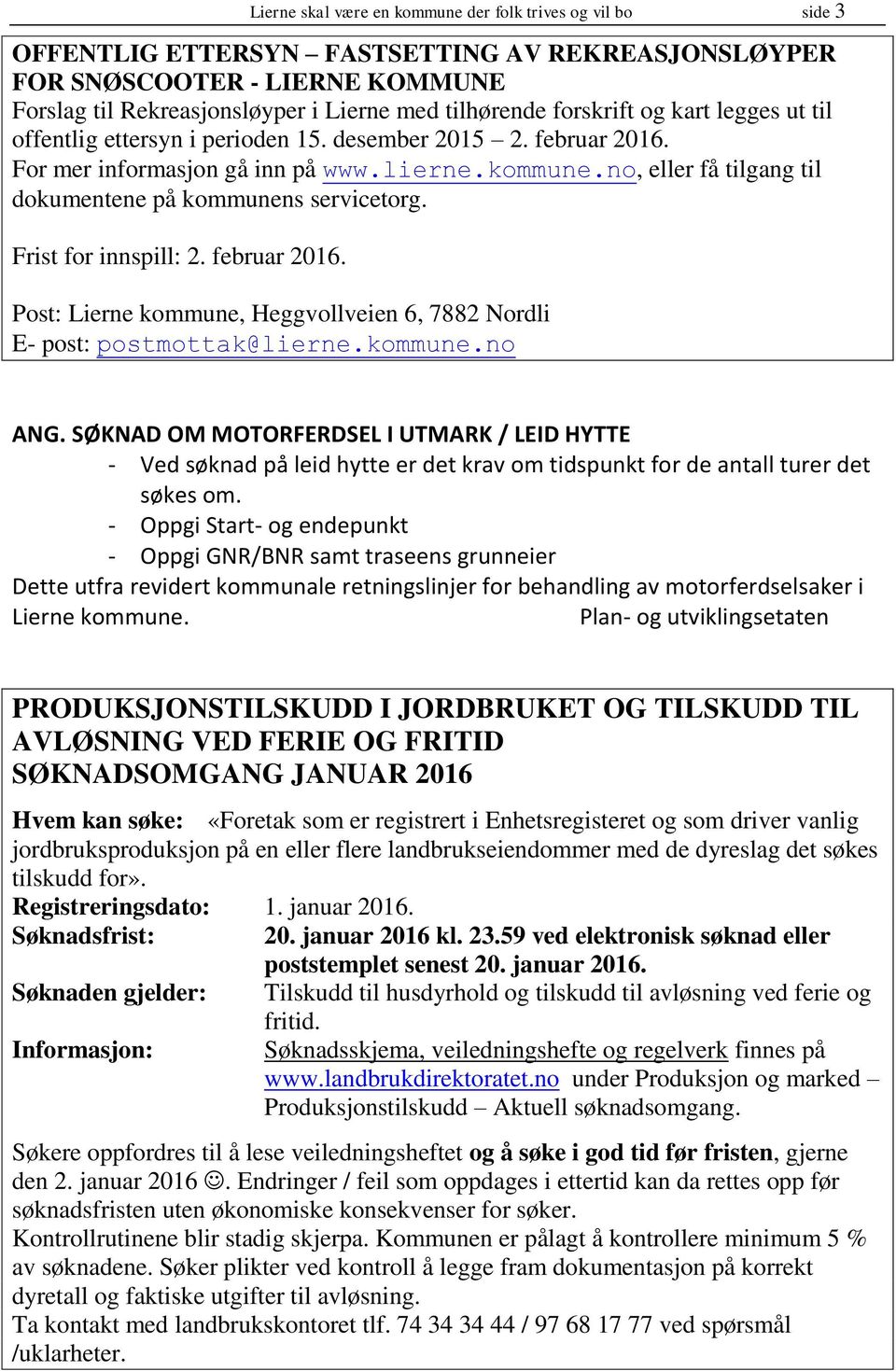 no, eller få tilgang til dokumentene på kommunens servicetorg. Frist for innspill: 2. februar 2016. Post: Lierne kommune, Heggvollveien 6, 7882 Nordli E- post: postmottak@lierne.kommune.no ANG.