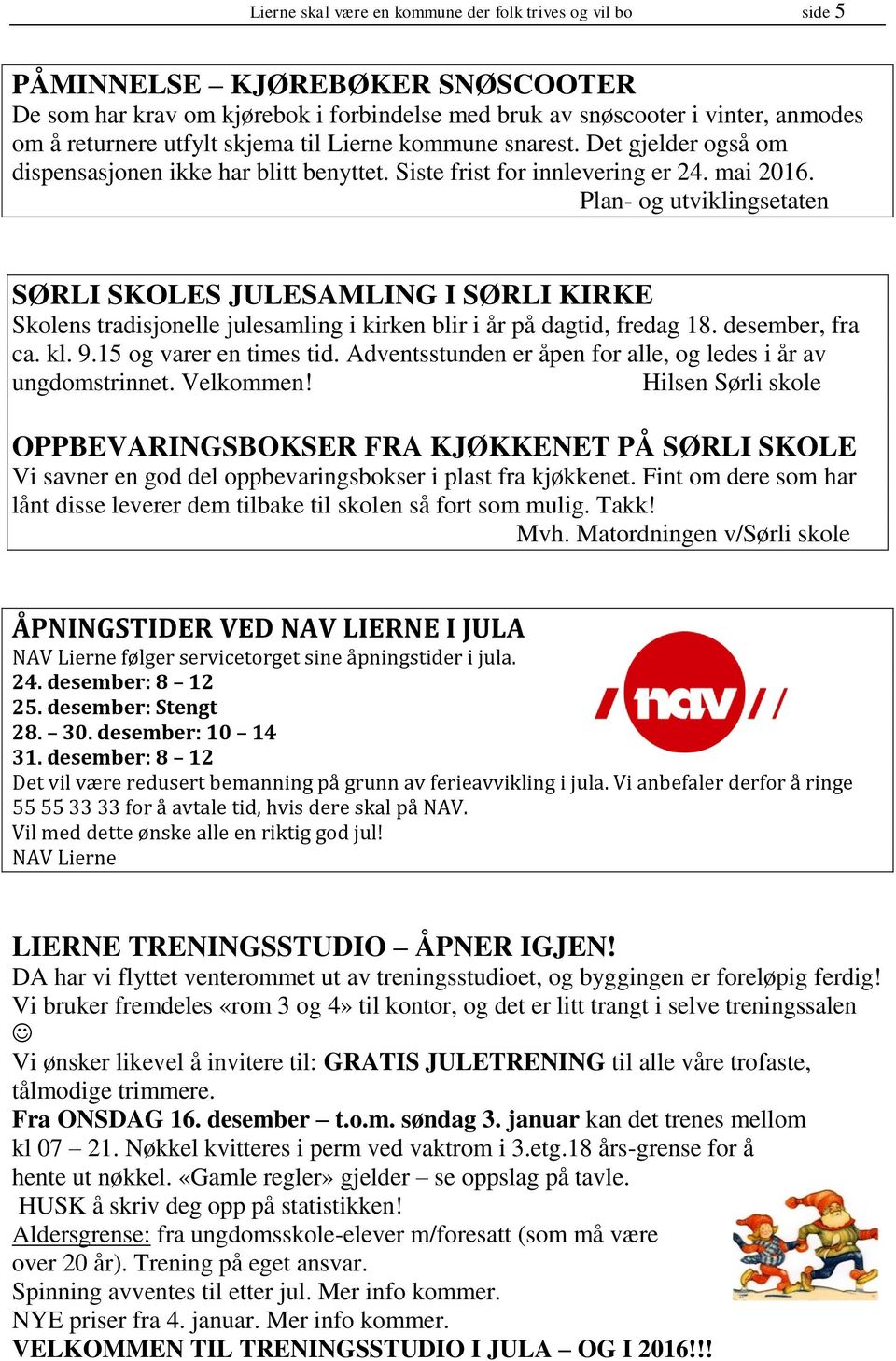 Plan- og utviklingsetaten SØRLI SKOLES JULESAMLING I SØRLI KIRKE Skolens tradisjonelle julesamling i kirken blir i år på dagtid, fredag 18. desember, fra ca. kl. 9.15 og varer en times tid.