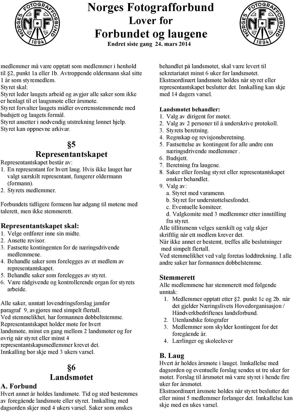 Styret ansetter i nødvendig utstrekning lønnet hjelp. Styret kan oppnevne arkivar. 5 Representantskapet Representantskapet består av: 1. En representant for hvert laug.