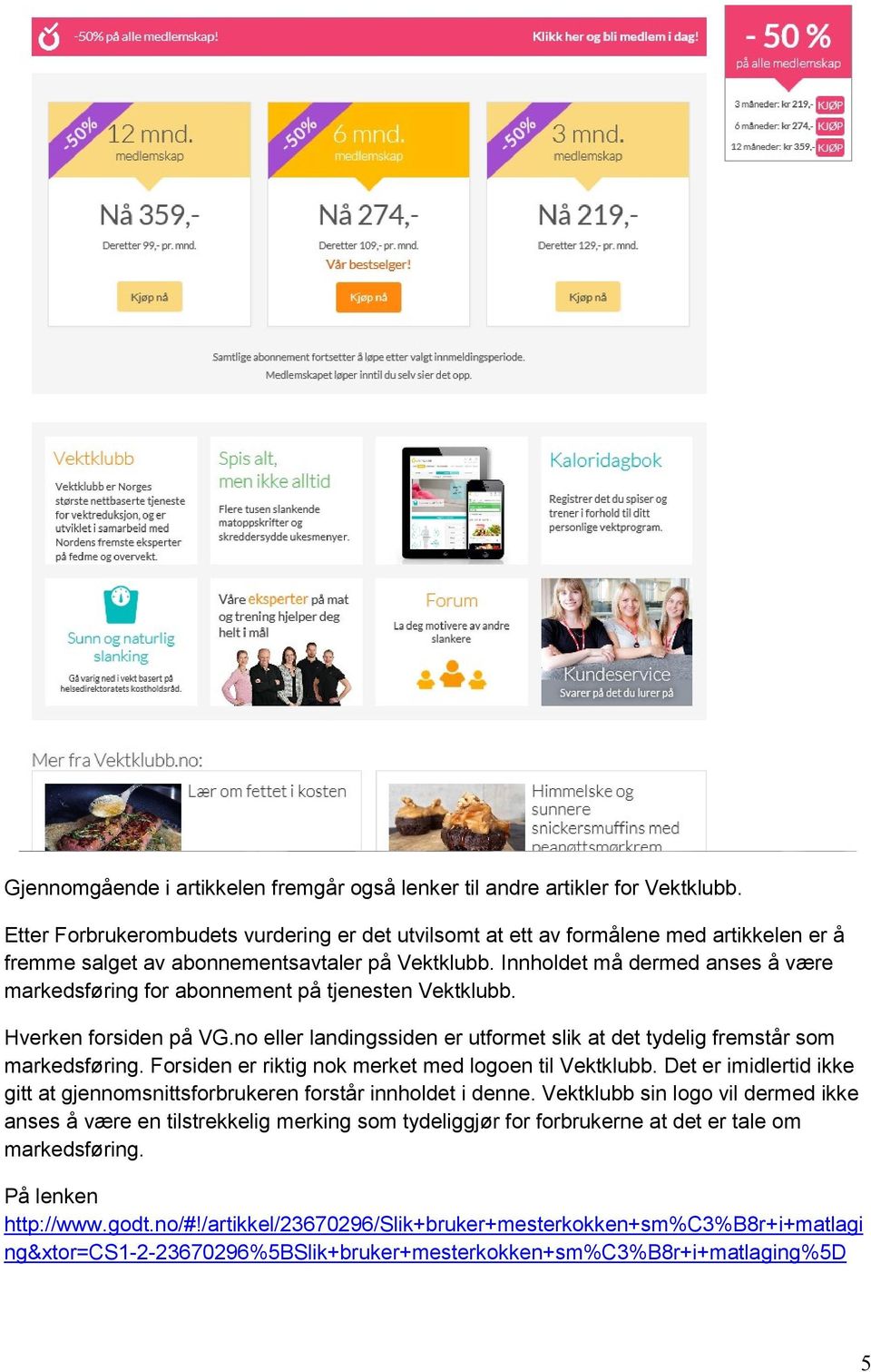 Innholdet må dermed anses å være markedsføring for abonnement på tjenesten Vektklubb. Hverken forsiden på VG.no eller landingssiden er utformet slik at det tydelig fremstår som markedsføring.