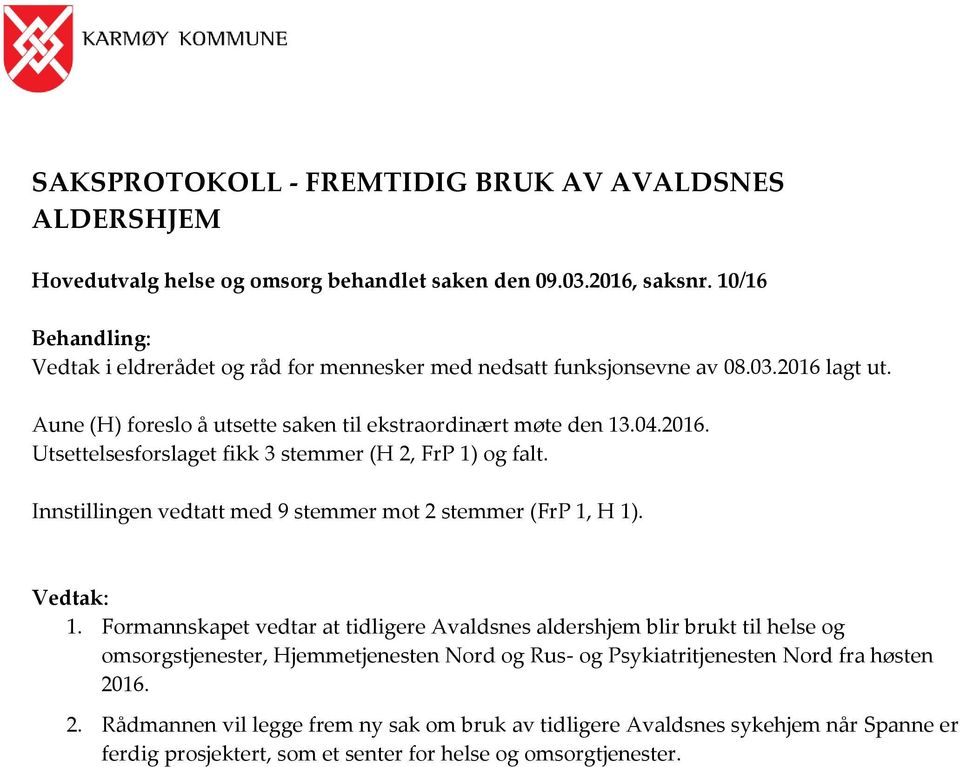 Innstillingen vedtatt med 9 stemmer mot 2 stemmer (FrP 1, H 1). Vedtak: 1.