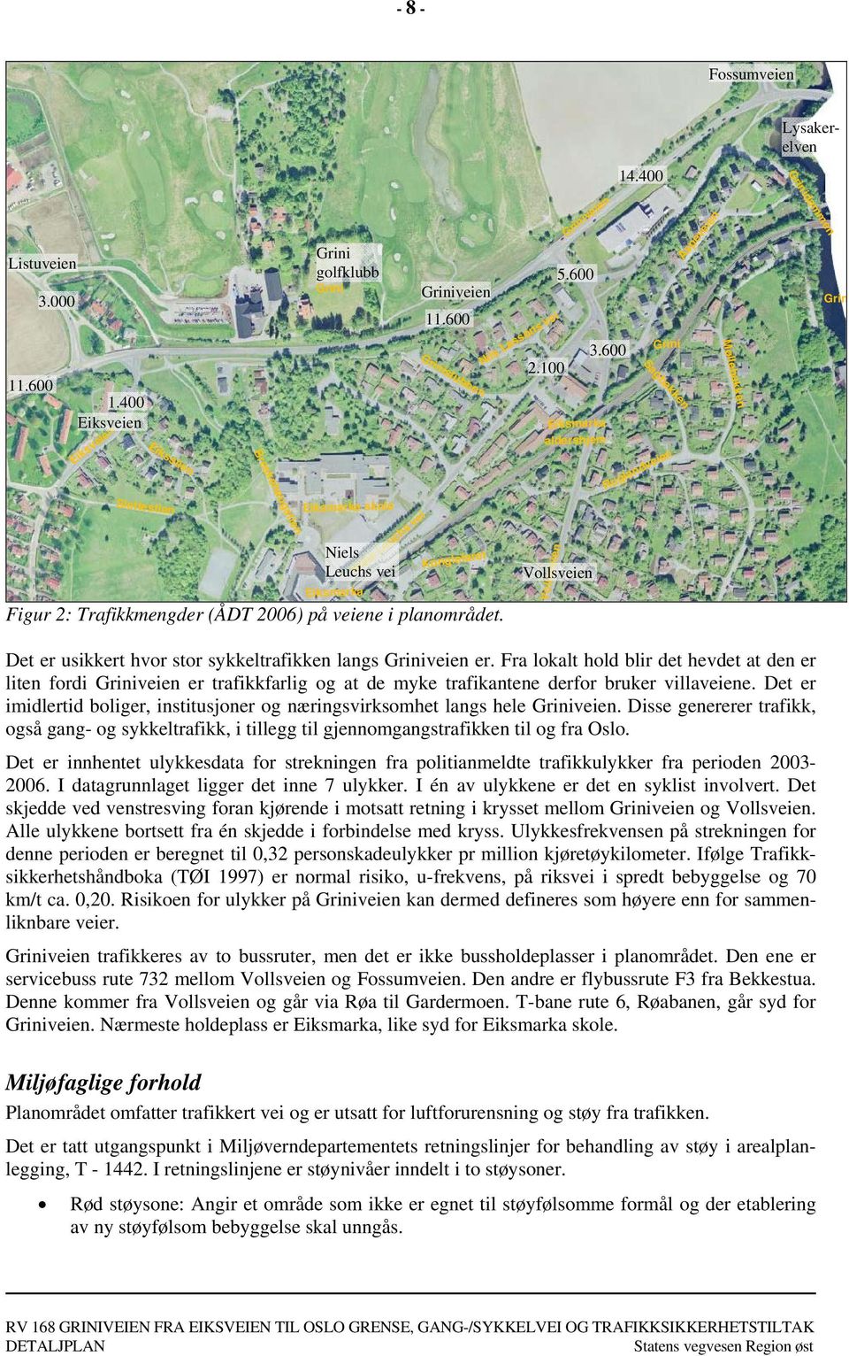 2006) på veiene i planområdet. Nils Lassons vei Vollsveien Griniveien 5.600 Griniveien 11.600 2.100 Eiksmarka aldershjem Vollsveien 3.
