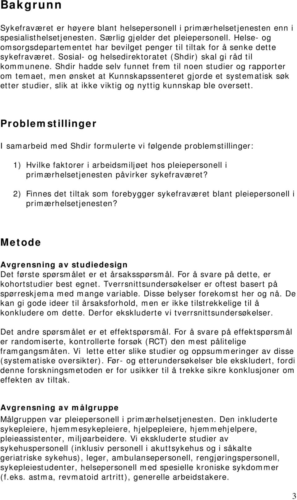 Shdir hadde selv funnet frem til noen studier og rapporter om temaet, men ønsket at Kunnskapssenteret gjorde et systematisk søk etter studier, slik at ikke viktig og nyttig kunnskap ble oversett.