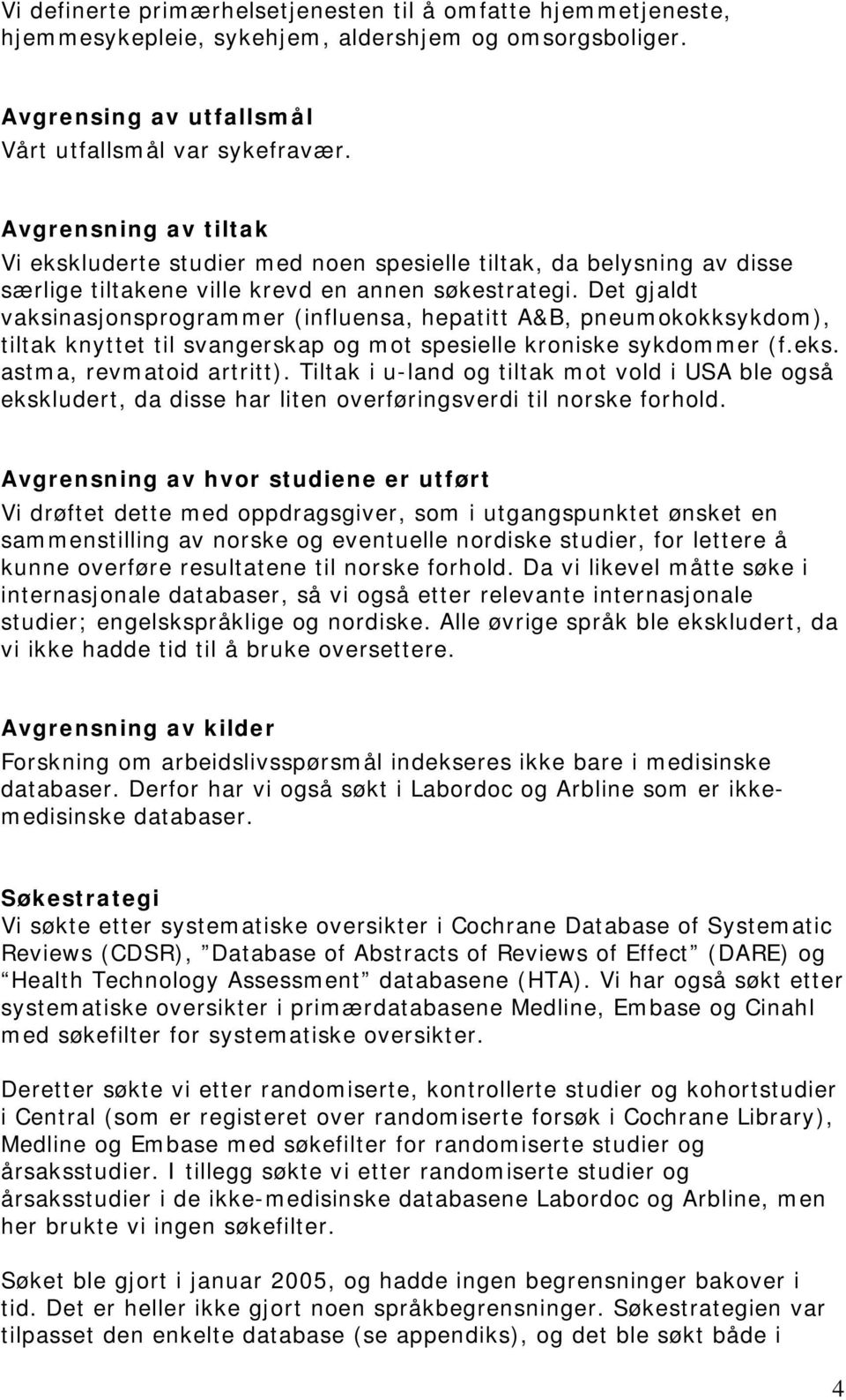 Det gjaldt vaksinasjonsprogrammer (influensa, hepatitt A&B, pneumokokksykdom), tiltak knyttet til svangerskap og mot spesielle kroniske sykdommer (f.eks. astma, revmatoid artritt).