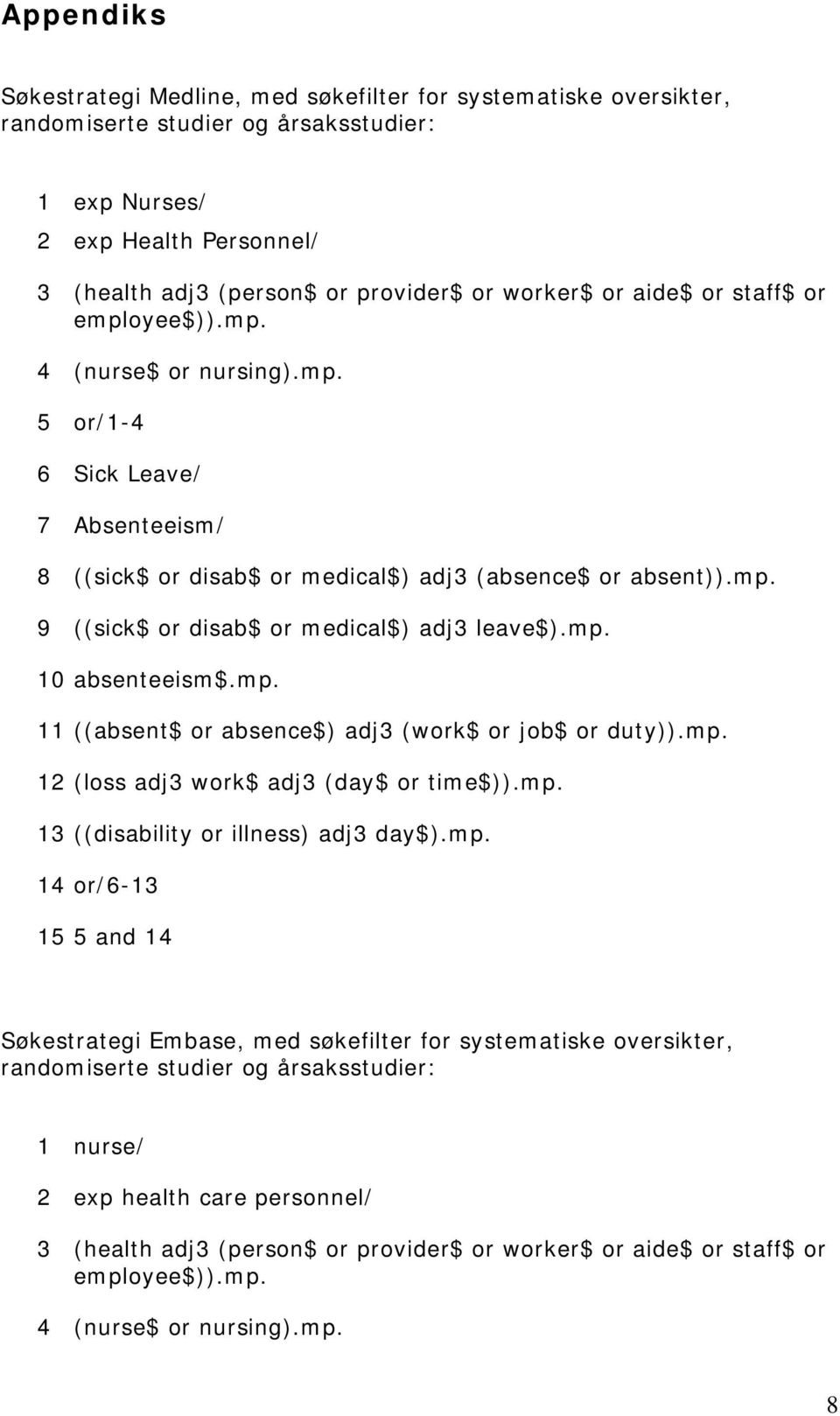 mp. 10 absenteeism$.mp. 11 ((absent$ or absence$) adj3 (work$ or job$ or duty)).mp. 12 (loss adj3 work$ adj3 (day$ or time$)).mp. 13 ((disability or illness) adj3 day$).mp. 14 or/6-13 15 5 and 14