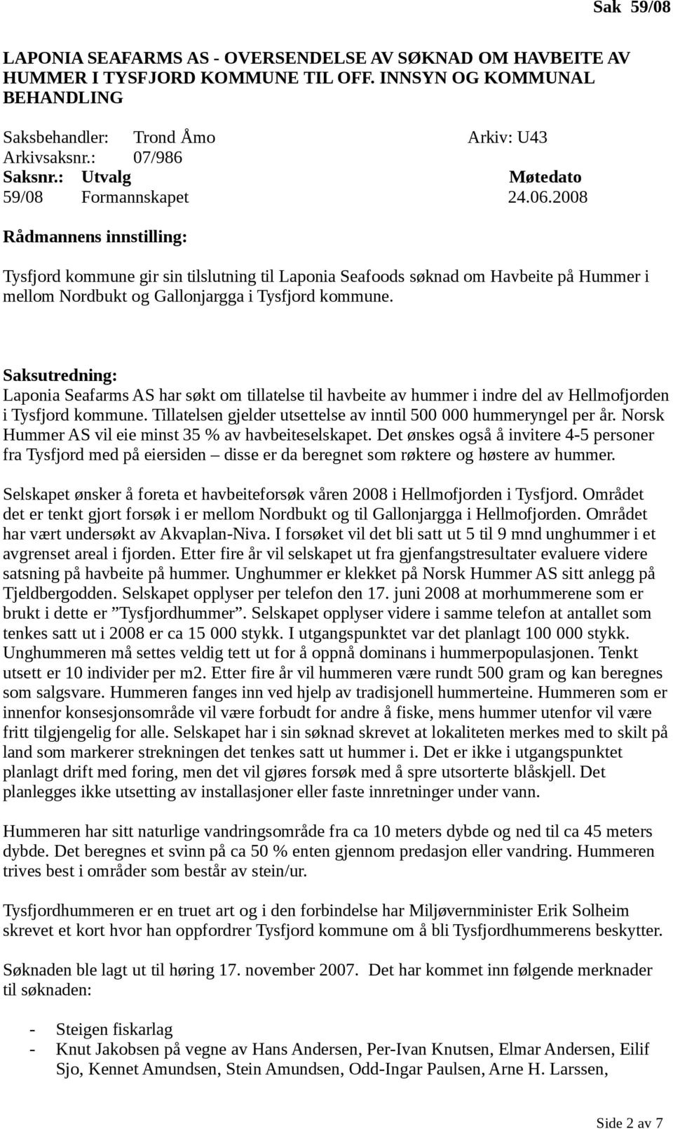 Saksutredning: Laponia Seafarms AS har søkt om tillatelse til havbeite av hummer i indre del av Hellmofjorden i Tysfjord kommune. Tillatelsen gjelder utsettelse av inntil 500 000 hummeryngel per år.