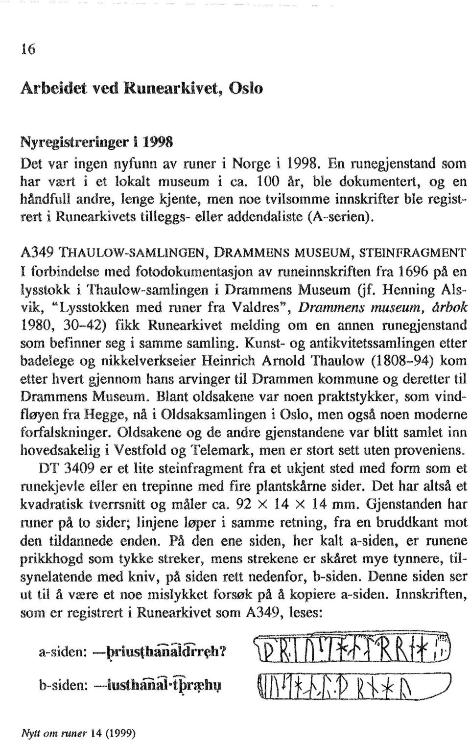 A349 THAULOW-SAMLINGEN, DRAMMENS MUSEUM, STEINFRAGMENT I forbindelse med fotodokumentasjon av runeinnskriften fra 1696 på en lysstokk i Thaulow-samlingen i Drammens Museum Gf.