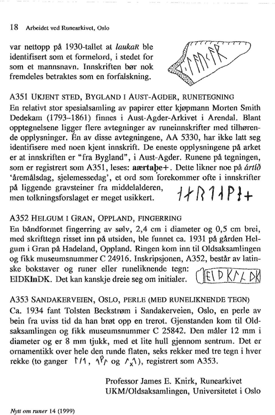 opptegnelsene ligger flere avtegninger av runeinnskrifter med tilhørende opplysninger. En av disse avtegningene, AA 5330, har ikke latt seg identifisere med noen kjent innskrift.