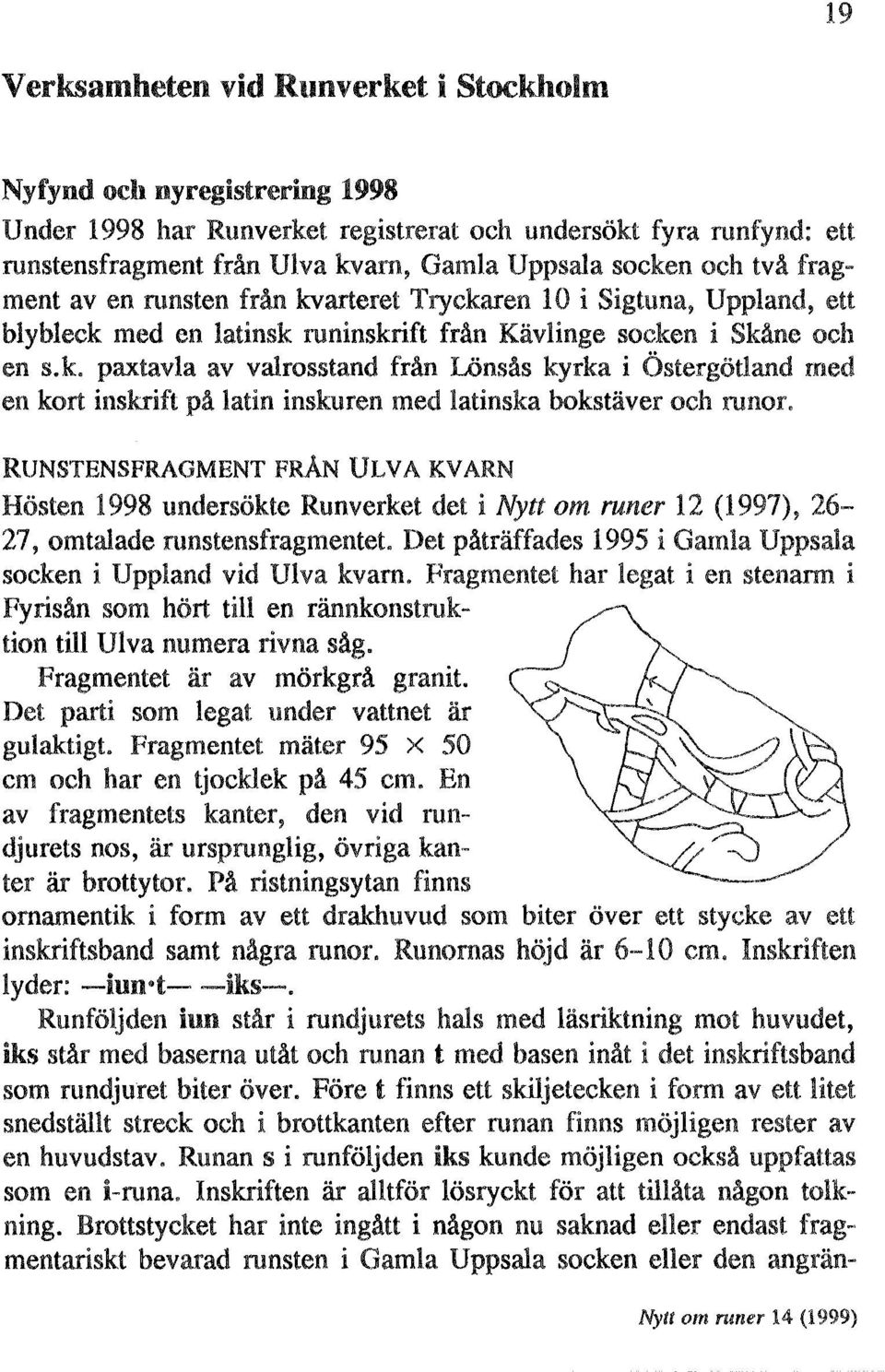 RUNSTENSFRAGMENT FRÅN ULV A KV ARN Hosten 1998 undersokte Runverket det i Nytt om runer 12 ( 1997), 26-27, omtalade runstensfragmentet.