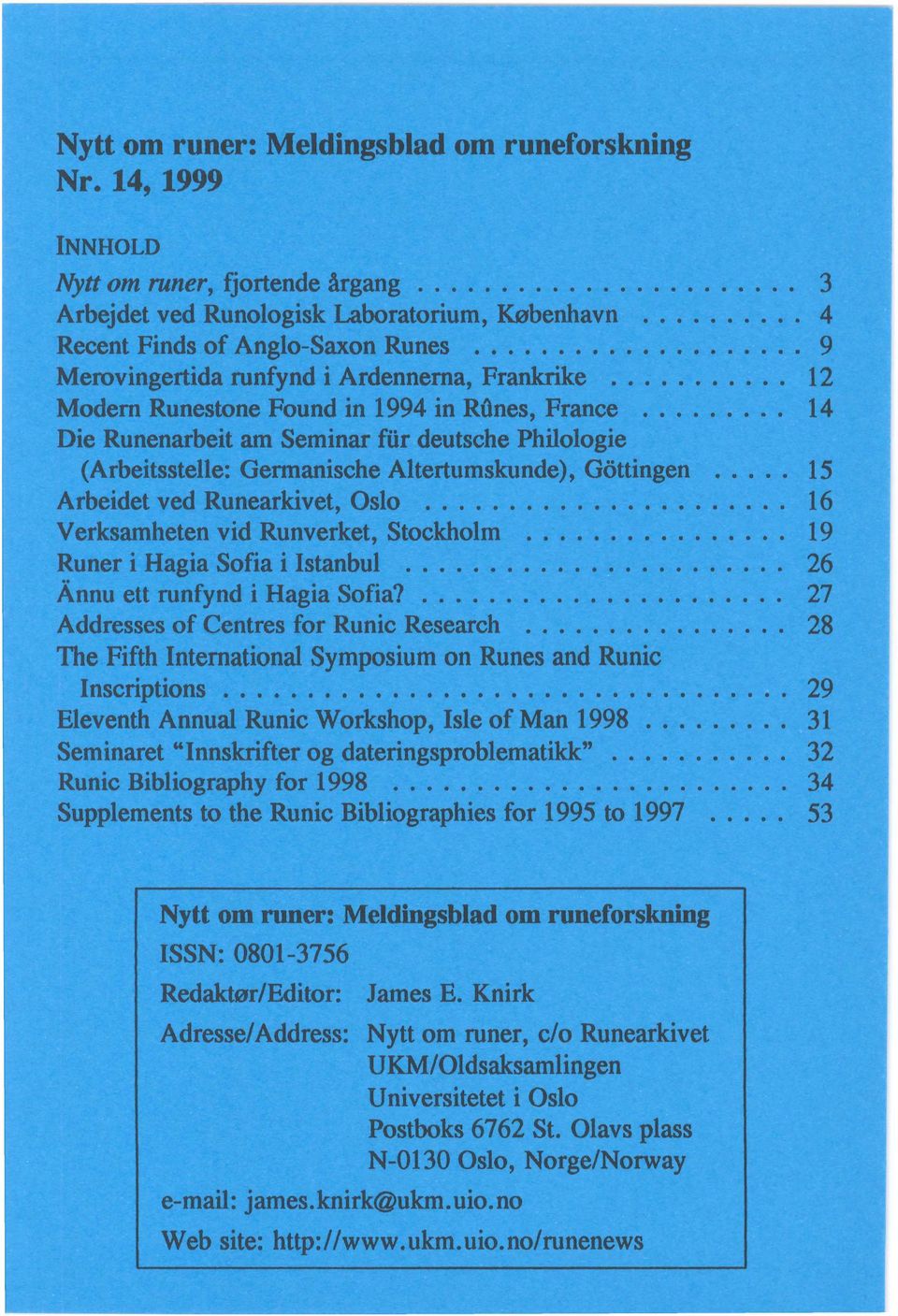 ........ 14 Die Runenarbeit am Seminar fiir deutsche Philologie (Arbeitsstelle: Germanische Altertumskunde), Gottingen..... 15 Arbeidet ved Runearkivet, Oslo...................... 16 Verksamheten vid Runverket, Stockholm.