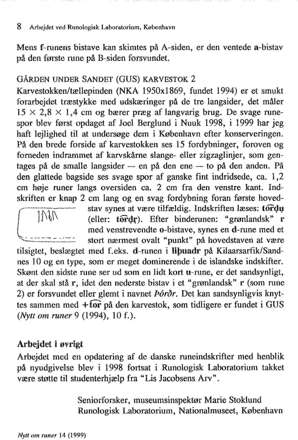 De svage runespor blev først opdaget af Joel Berglund i Nuuk 1998, i 1999 har jeg haft lejlighed til at undersøge dem i København efter konserveringen.