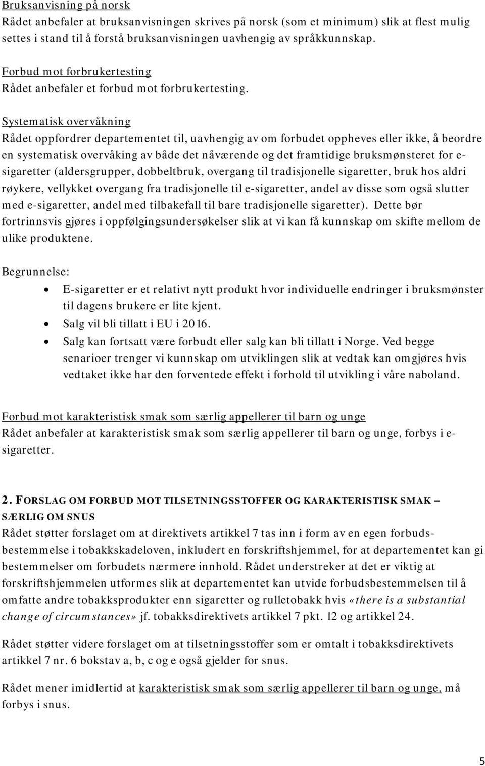 Systematisk overvåkning Rådet oppfordrer departementet til, uavhengig av om forbudet oppheves eller ikke, å beordre en systematisk overvåking av både det nåværende og det framtidige bruksmønsteret