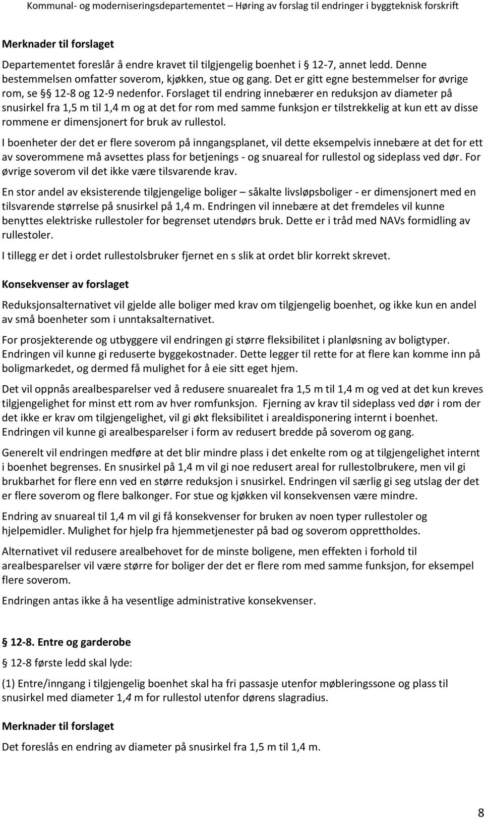 Forslaget til endring innebærer en reduksjon av diameter på snusirkel fra 1,5 m til 1,4 m og at det for rom med samme funksjon er tilstrekkelig at kun ett av disse rommene er dimensjonert for bruk av