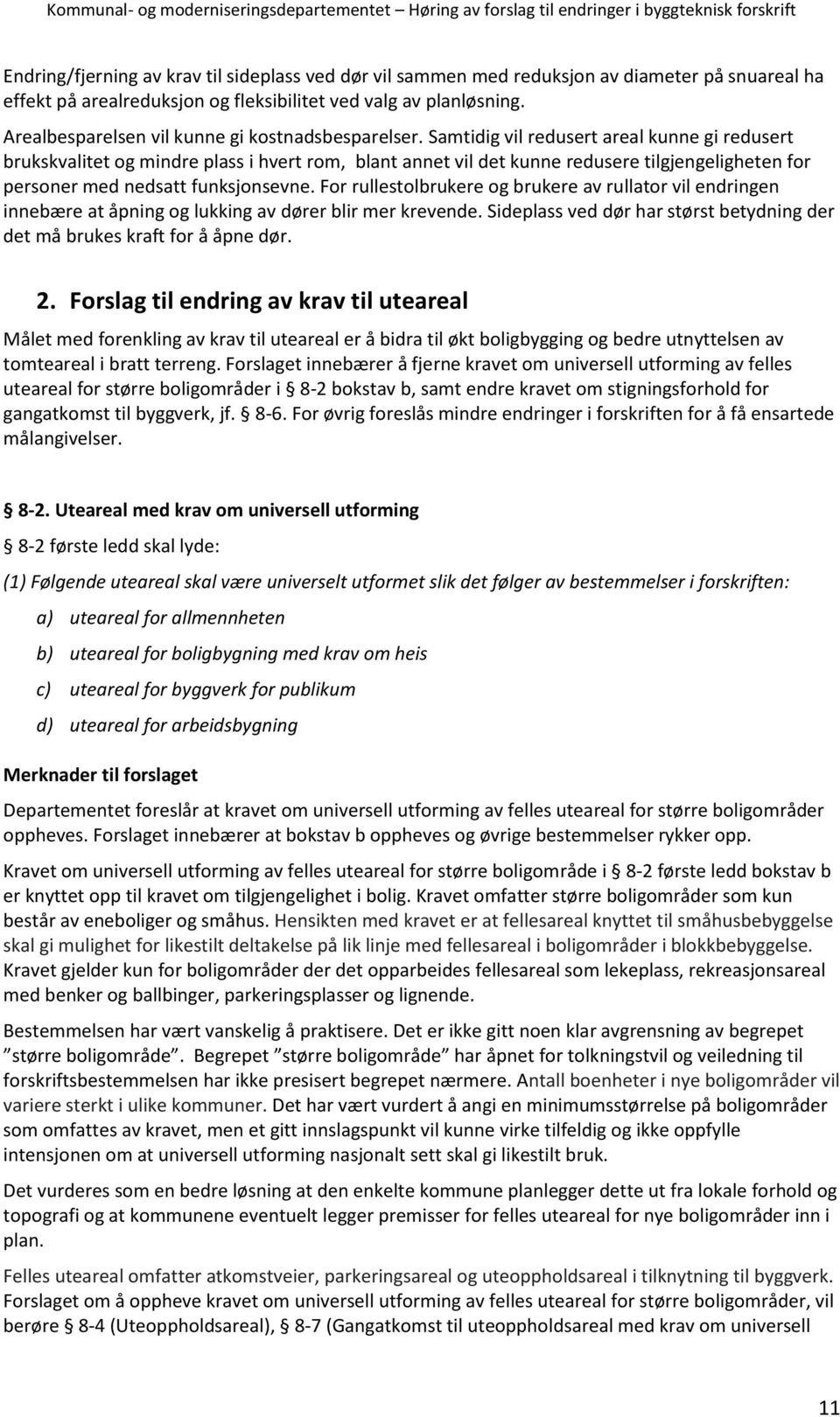 Samtidig vil redusert areal kunne gi redusert brukskvalitet og mindre plass i hvert rom, blant annet vil det kunne redusere tilgjengeligheten for personer med nedsatt funksjonsevne.