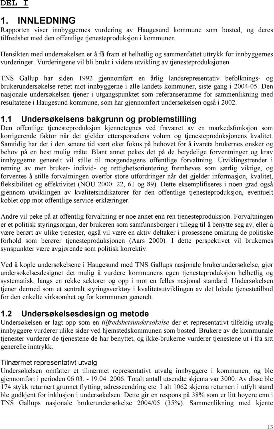 TNS Gallup har siden 1992 gjennomført en årlig landsrepresentativ befolknings- og brukerundersøkelse rettet mot innbyggerne i alle landets kommuner, siste gang i 2004-05.