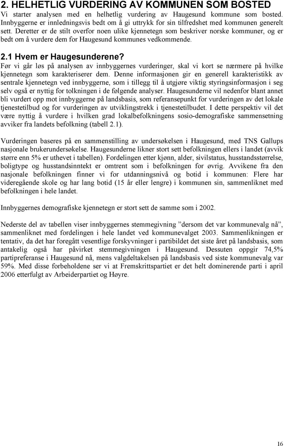 Deretter er de stilt overfor noen ulike kjennetegn som beskriver norske kommuner, og er bedt om å vurdere dem for Haugesund kommunes vedkommende. 2.1 Hvem er Haugesunderene?