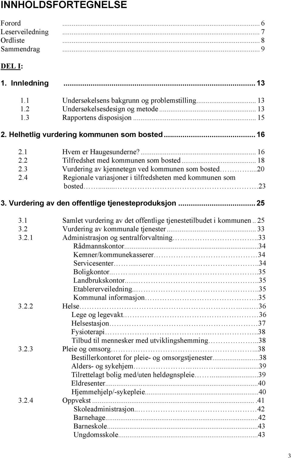 3 Vurdering av kjennetegn ved kommunen som bosted...20 2.4 Regionale variasjoner i tilfredsheten med kommunen som bosted....23 3. Vurdering av den offentlige tjenesteproduksjon... 25 3.