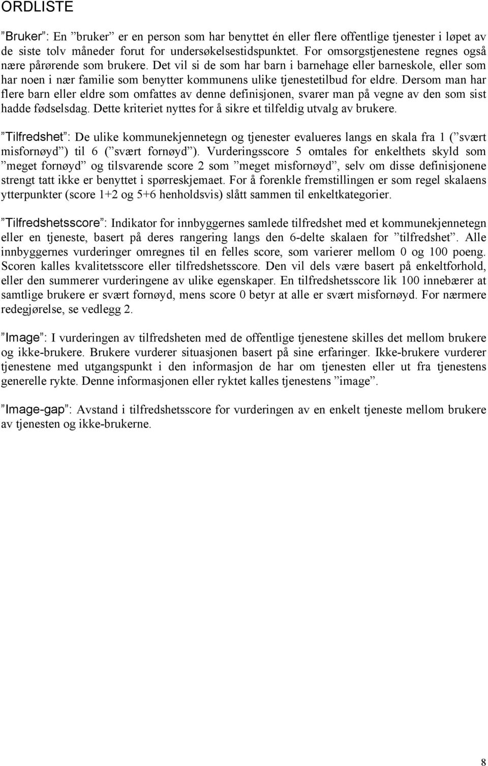 Det vil si de som har barn i barnehage eller barneskole, eller som har noen i nær familie som benytter kommunens ulike tjenestetilbud for eldre.