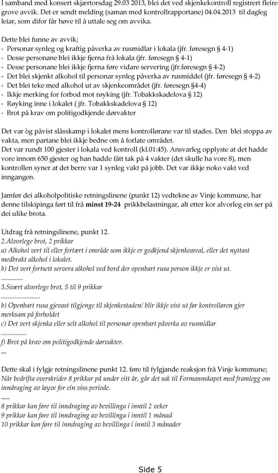 føresegn 4-1) - Desse personane blei ikkje fjerna frå lokala (jfr. føresegn 4-1) - Desse personane blei ikkje fjerna føre vidare servering (jfr.