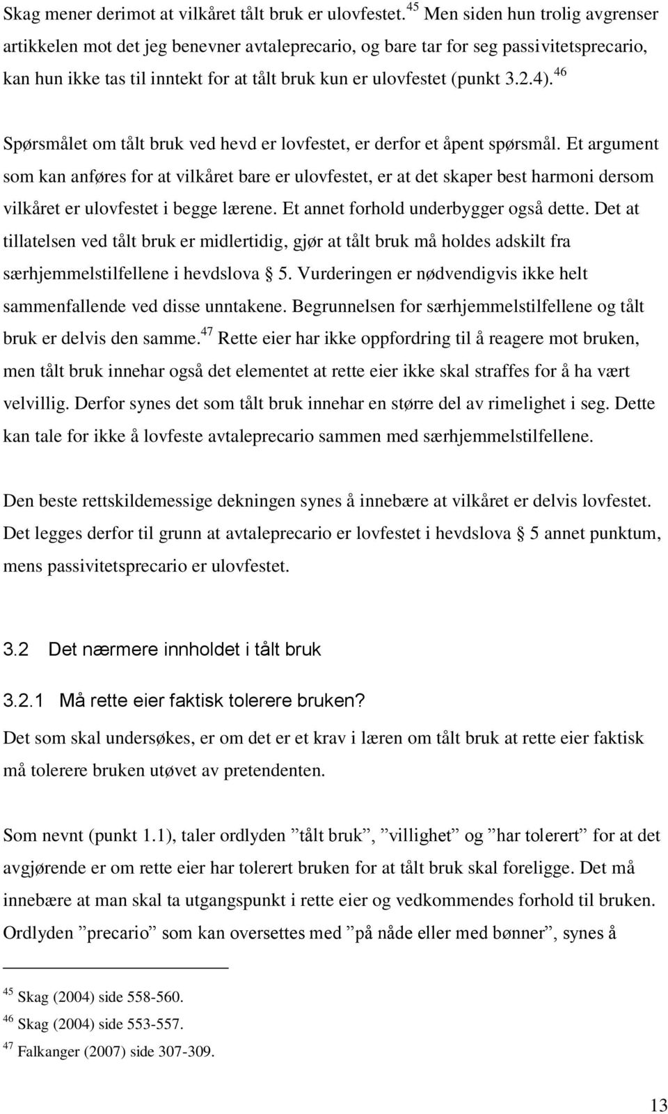 4). 46 Spørsmålet om tålt bruk ved hevd er lovfestet, er derfor et åpent spørsmål.