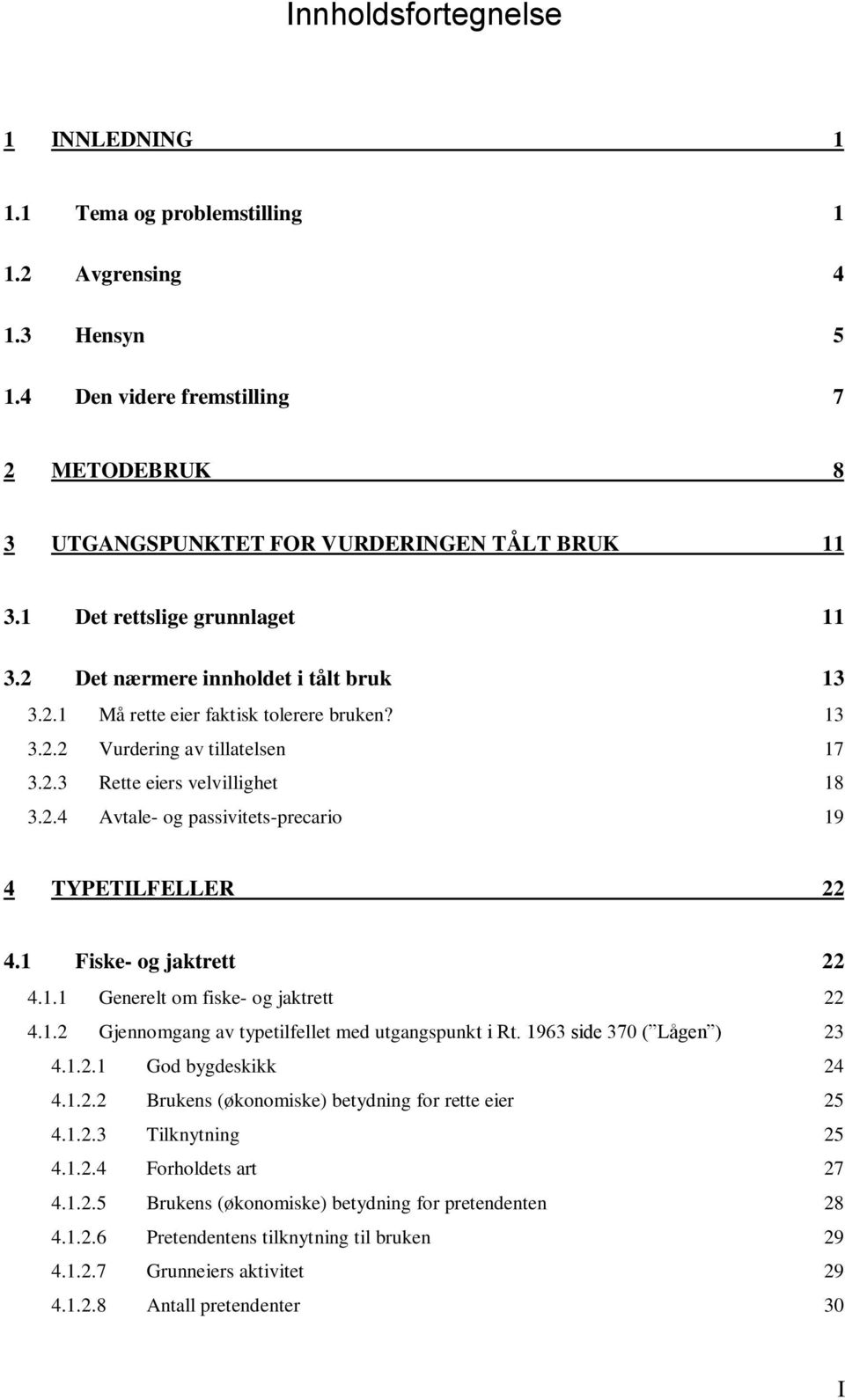 1 Fiske- og jaktrett 22 4.1.1 Generelt om fiske- og jaktrett 22 4.1.2 Gjennomgang av typetilfellet med utgangspunkt i Rt. 1963 side 370 ( Lågen ) 23 4.1.2.1 God bygdeskikk 24 4.1.2.2 Brukens (økonomiske) betydning for rette eier 25 4.