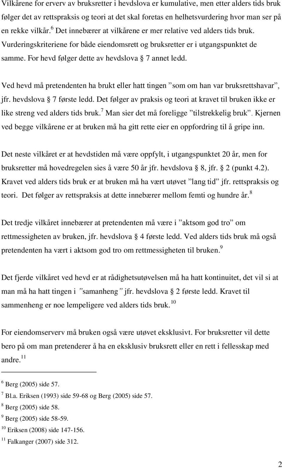 For hevd følger dette av hevdslova 7 annet ledd. Ved hevd må pretendenten ha brukt eller hatt tingen som om han var bruksrettshavar, jfr. hevdslova 7 første ledd.