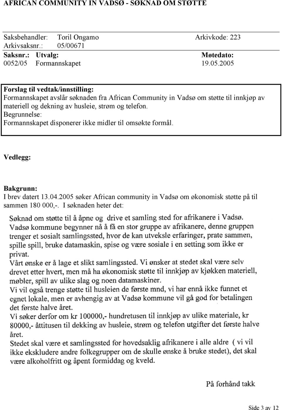 /05 Formannskapet 19.05.2005 Forslag til vedtak/innstilling: Formannskapet avslår søknaden fra African Community in Vadsø om støtte til