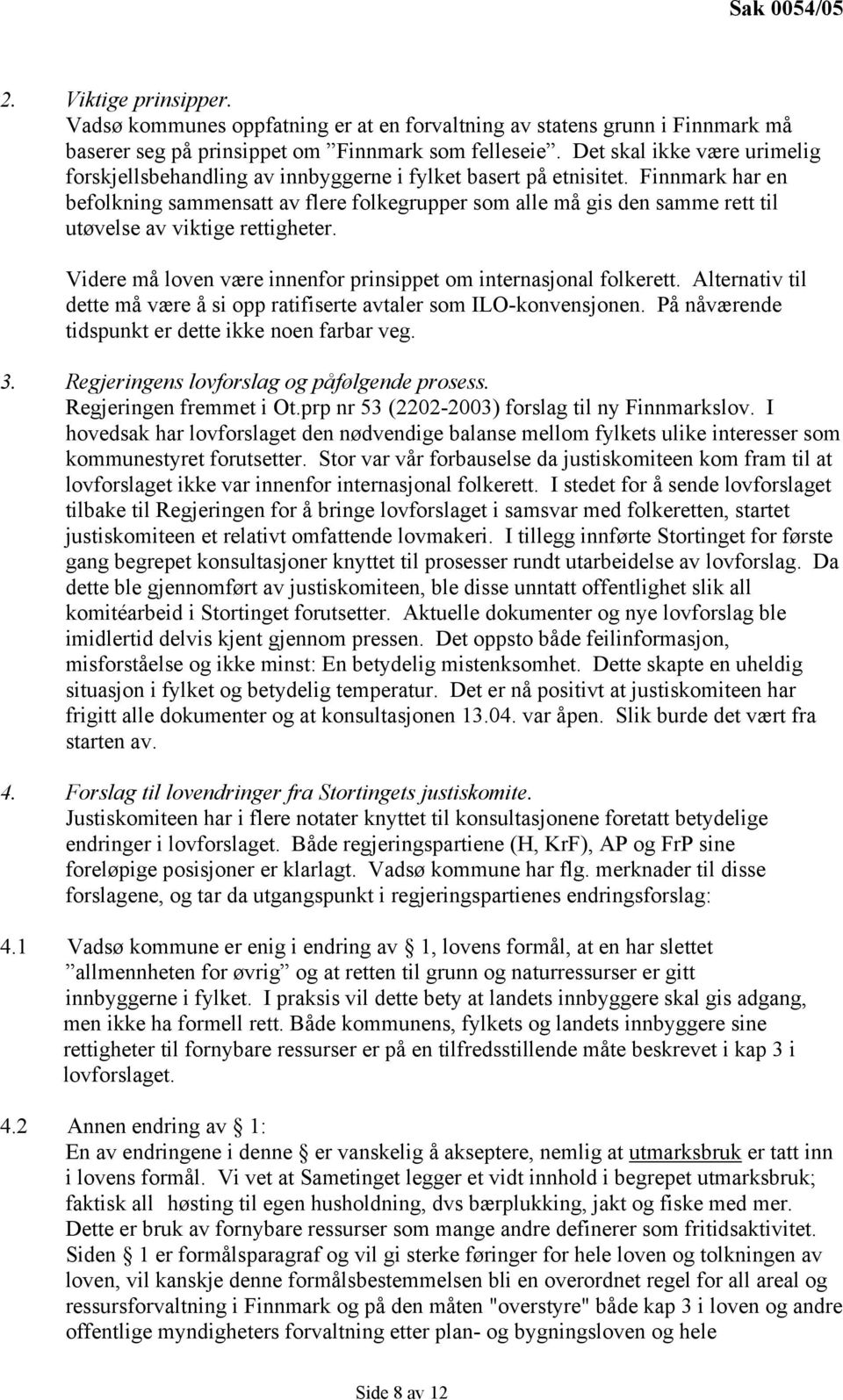 Finnmark har en befolkning sammensatt av flere folkegrupper som alle må gis den samme rett til utøvelse av viktige rettigheter. Videre må loven være innenfor prinsippet om internasjonal folkerett.