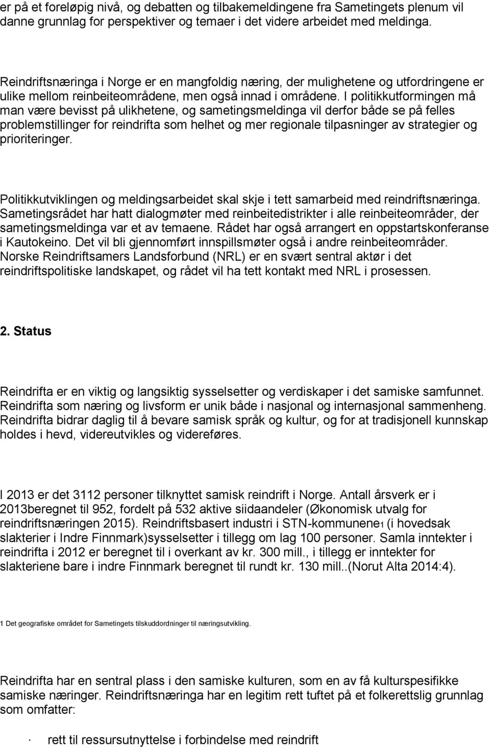 I politikkutformingen må man være bevisst på ulikhetene, og sametingsmeldinga vil derfor både se på felles problemstillinger for reindrifta som helhet og mer regionale tilpasninger av strategier og