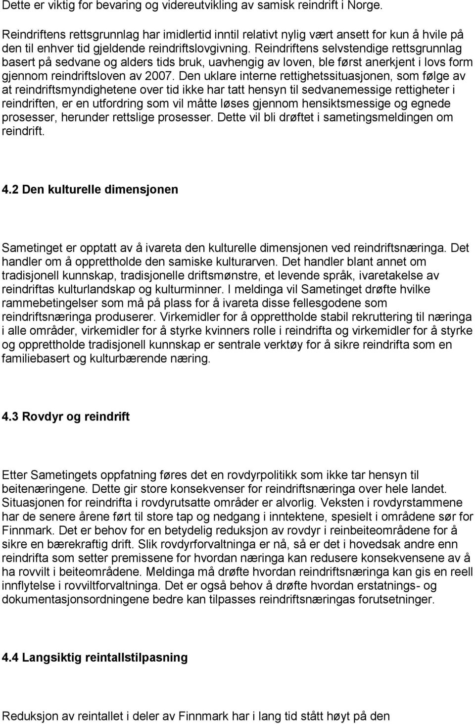 Reindriftens selvstendige rettsgrunnlag basert på sedvane og alders tids bruk, uavhengig av loven, ble først anerkjent i lovs form gjennom reindriftsloven av 2007.