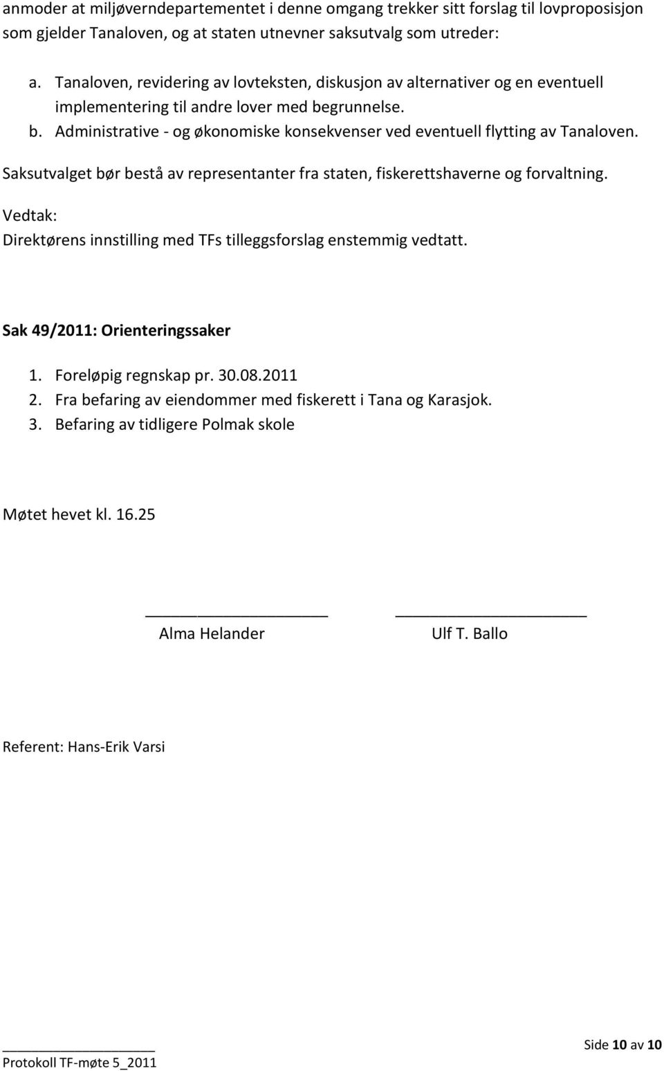 Saksutvalget bør bestå av representanter fra staten, fiskerettshaverne og forvaltning. Vedtak: Direktørens innstilling med TFs tilleggsforslag enstemmig vedtatt. Sak 49/2011: Orienteringssaker 1.