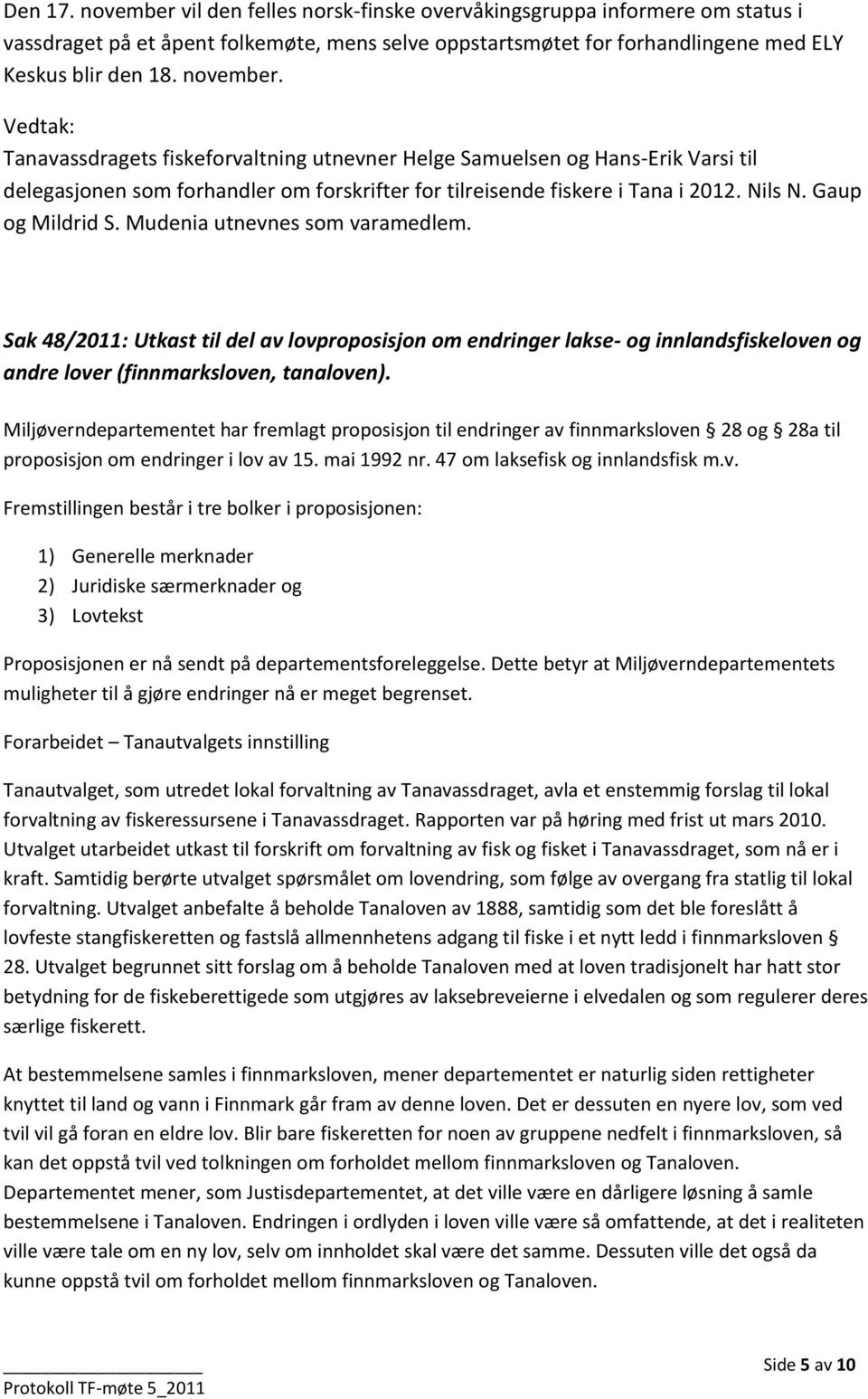 Gaup og Mildrid S. Mudenia utnevnes som varamedlem. Sak 48/2011: Utkast til del av lovproposisjon om endringer lakse- og innlandsfiskeloven og andre lover (finnmarksloven, tanaloven).