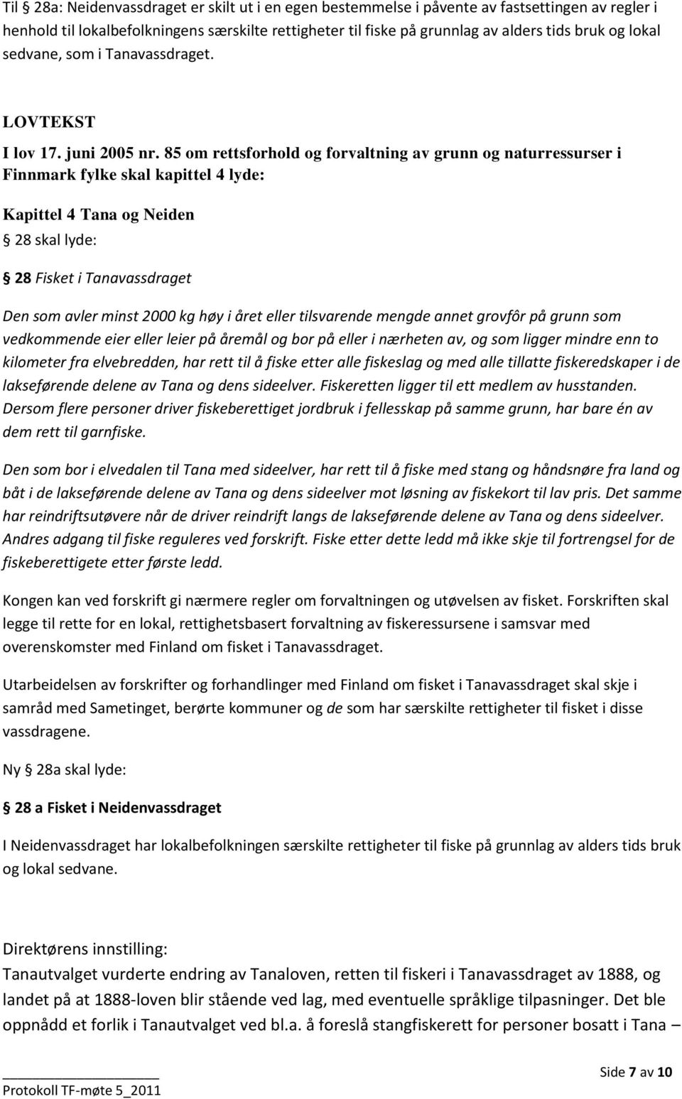 85 om rettsforhold og forvaltning av grunn og naturressurser i Finnmark fylke skal kapittel 4 lyde: Kapittel 4 Tana og Neiden 28 skal lyde: 28 Fisket i Tanavassdraget Den som avler minst 2000 kg høy