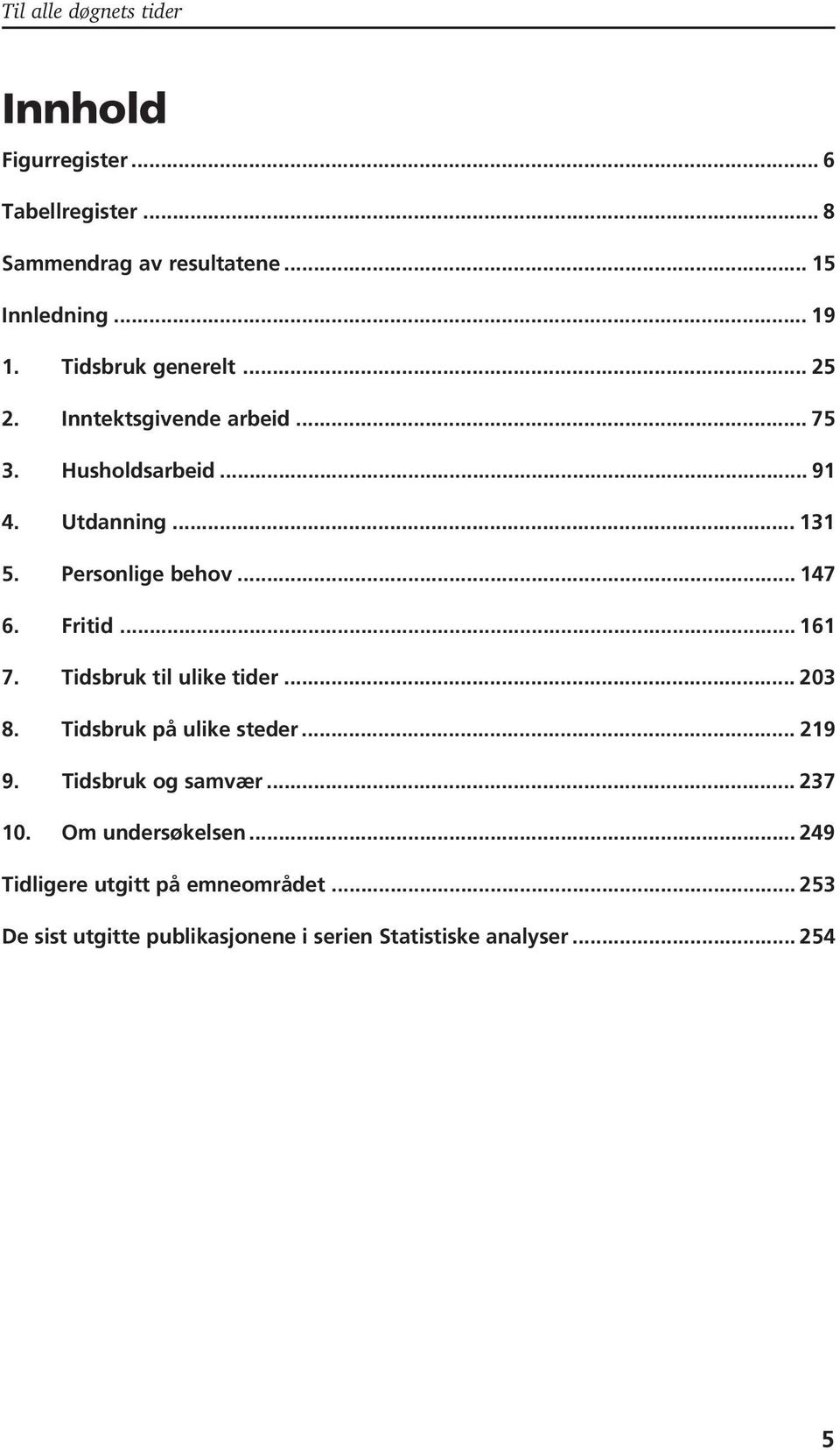 .. 161 7. Tidsbruk til ulike tider... 203 8. Tidsbruk på ulike steder... 219 9. Tidsbruk og samvær... 237 10.