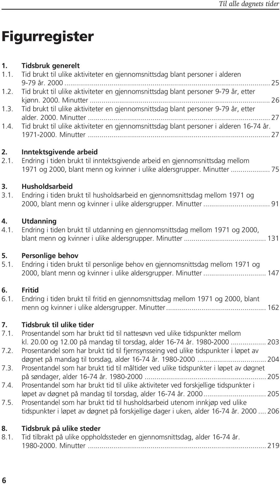 Tid brukt til ulike aktiviteter en gjennomsnittsdag blant personer 9-79 år, etter alder. 2000. Minutter... 27 1.4.