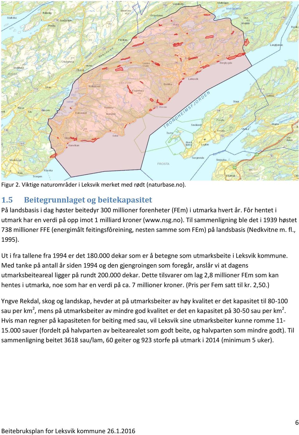 Til sammenligning ble det i 1939 høstet 738 millioner FFE (energimålt feitingsfôreining, nesten samme som FEm) på landsbasis (Nedkvitne m. fl., 1995). Ut i fra tallene fra 1994 er det 180.