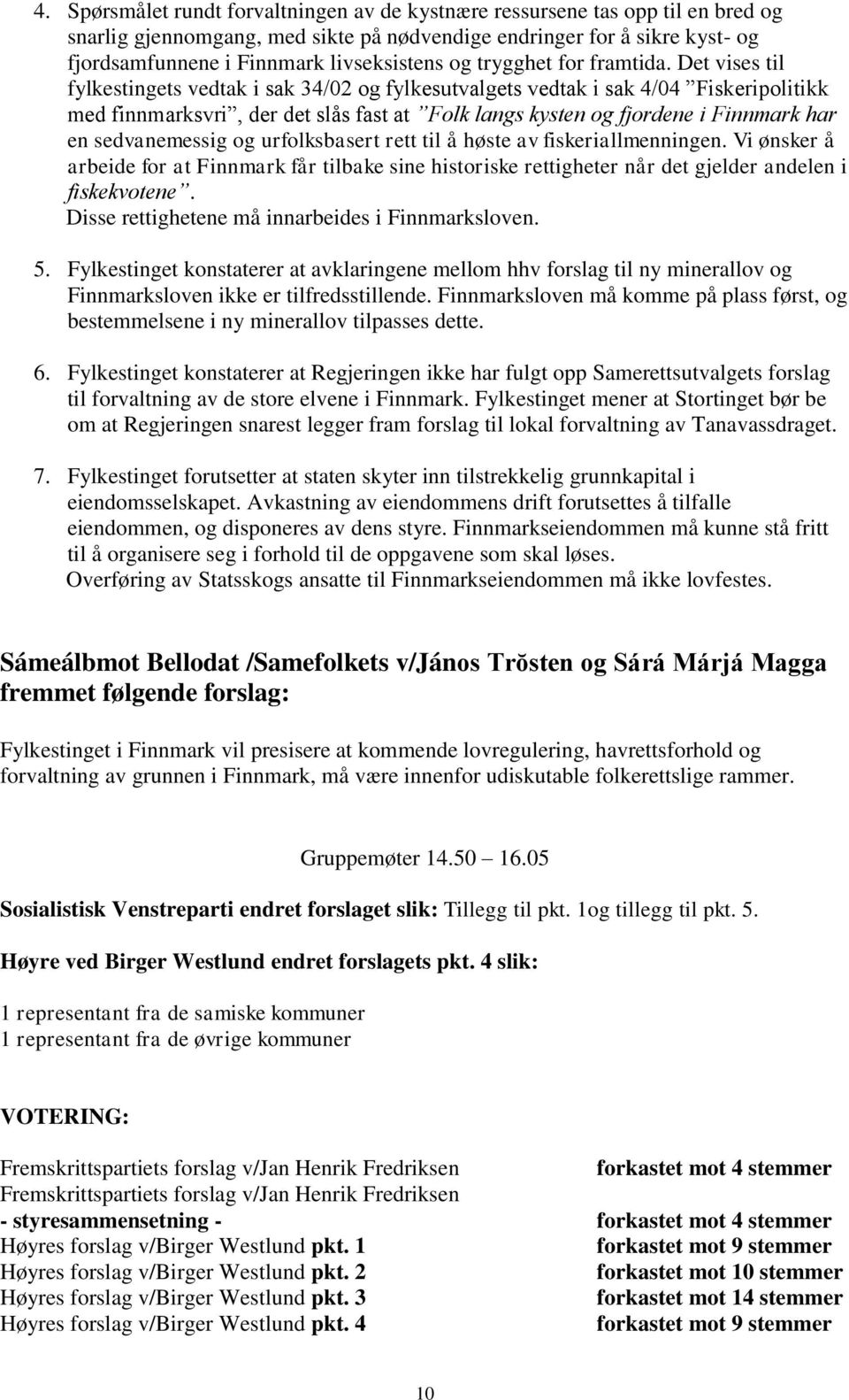 Det vises til fylkestingets vedtak i sak 34/02 og fylkesutvalgets vedtak i sak 4/04 Fiskeripolitikk med finnmarksvri, der det slås fast at Folk langs kysten og fjordene i Finnmark har en