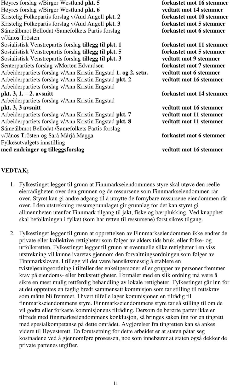 5 Sosialistisk Venstrepartis forslag tillegg til pkt. 3 Senterpartiets forslag v/morten Edvardsen Arbeiderpartiets forslag v/ann Kristin Engstad 1. og 2. setn.