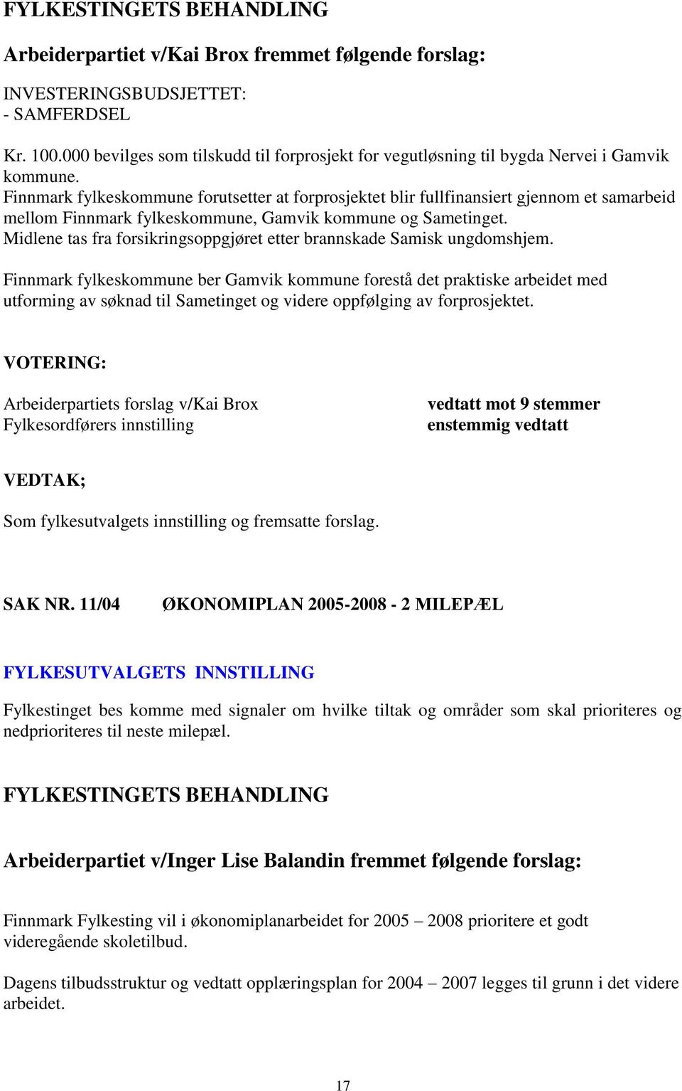 Finnmark fylkeskommune forutsetter at forprosjektet blir fullfinansiert gjennom et samarbeid mellom Finnmark fylkeskommune, Gamvik kommune og Sametinget.