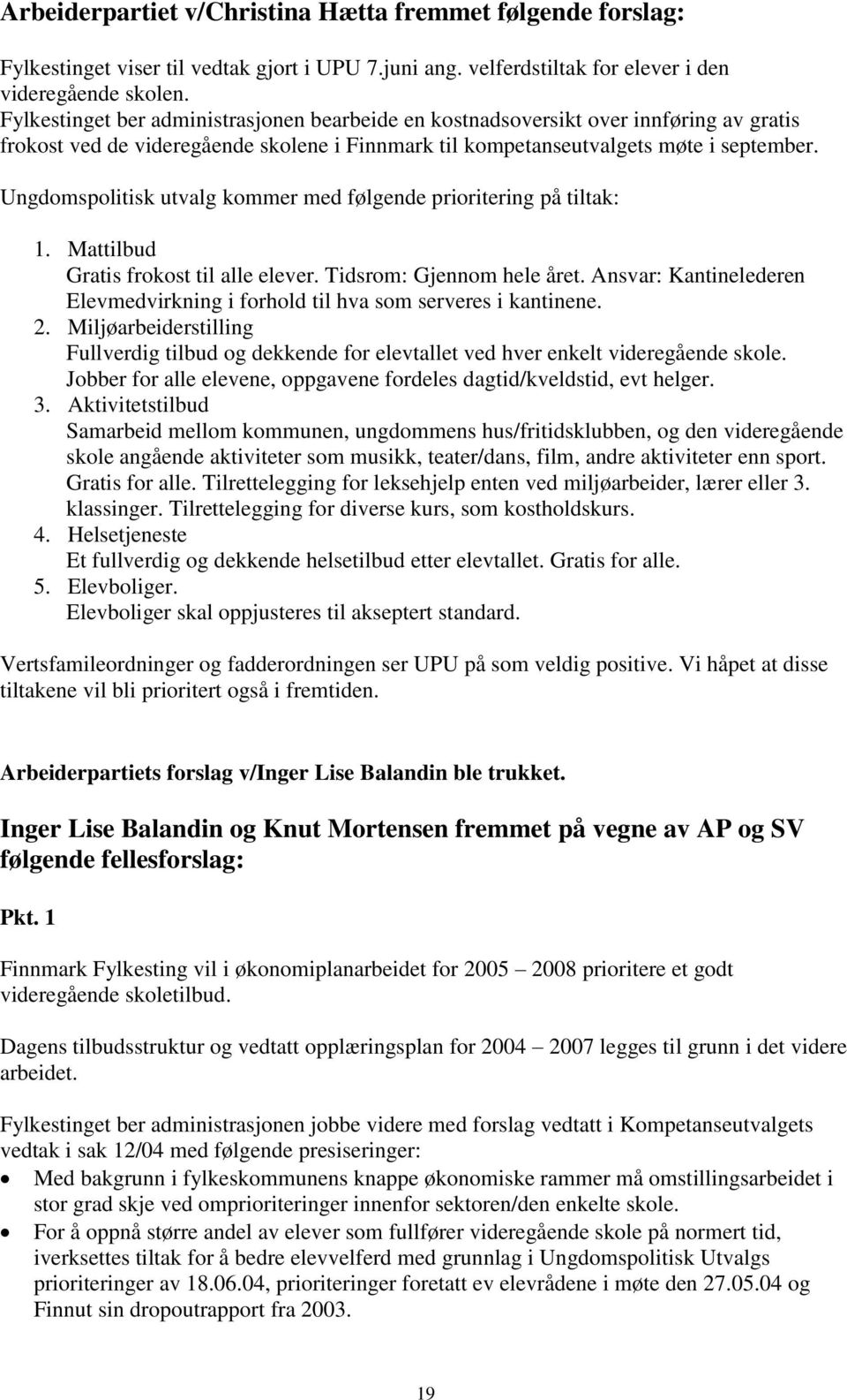 Ungdomspolitisk utvalg kommer med følgende prioritering på tiltak: 1. Mattilbud Gratis frokost til alle elever. Tidsrom: Gjennom hele året.