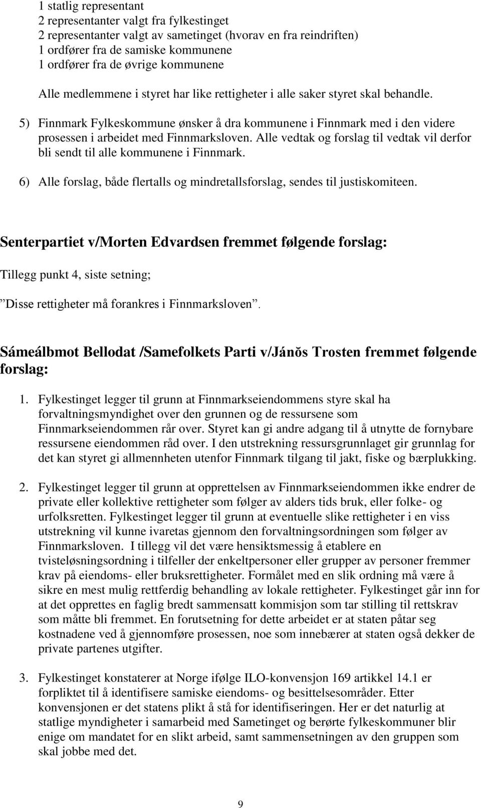 Alle vedtak og forslag til vedtak vil derfor bli sendt til alle kommunene i Finnmark. 6) Alle forslag, både flertalls og mindretallsforslag, sendes til justiskomiteen.