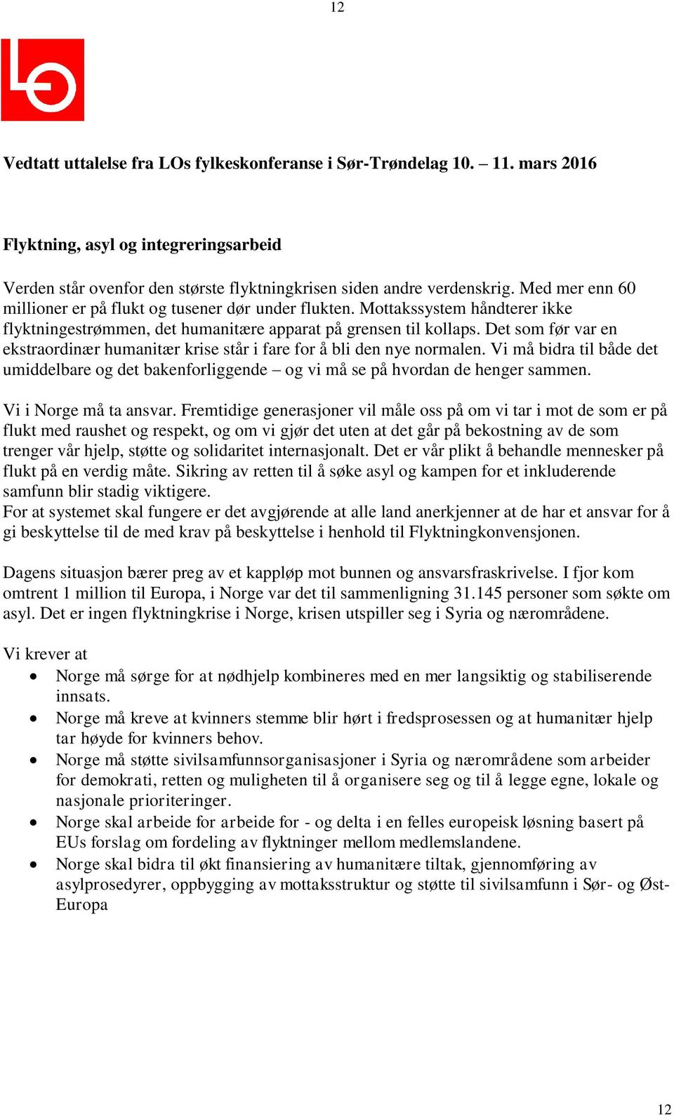 Vi må bidra til både det umiddelbare og det bakenforliggende og vi må se på hvordan de henger sammen. Vi i Norge må ta ansvar.