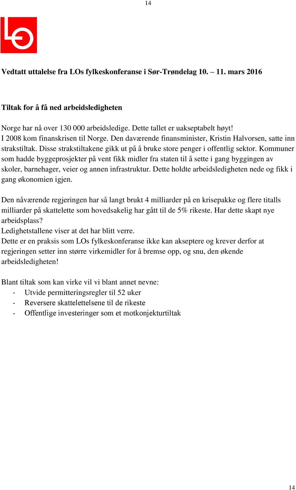 Kommuner som hadde byggeprosjekter på vent fikk midler fra staten til å sette i gang byggingen av skoler, barnehager, veier og annen infrastruktur.