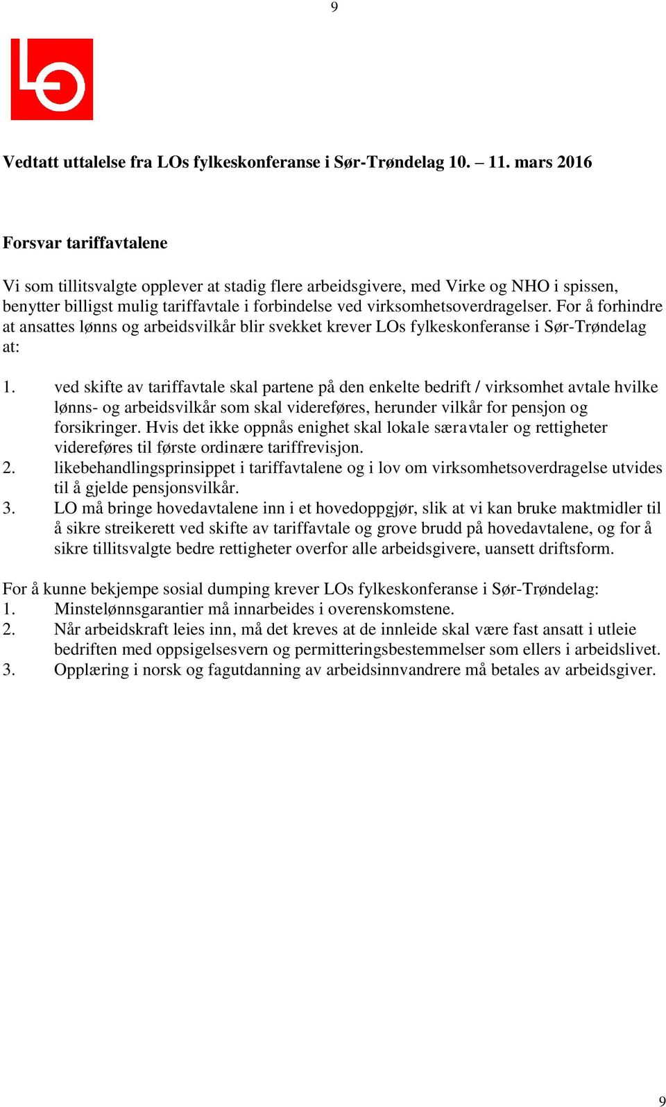 ved skifte av tariffavtale skal partene på den enkelte bedrift / virksomhet avtale hvilke lønns- og arbeidsvilkår som skal videreføres, herunder vilkår for pensjon og forsikringer.